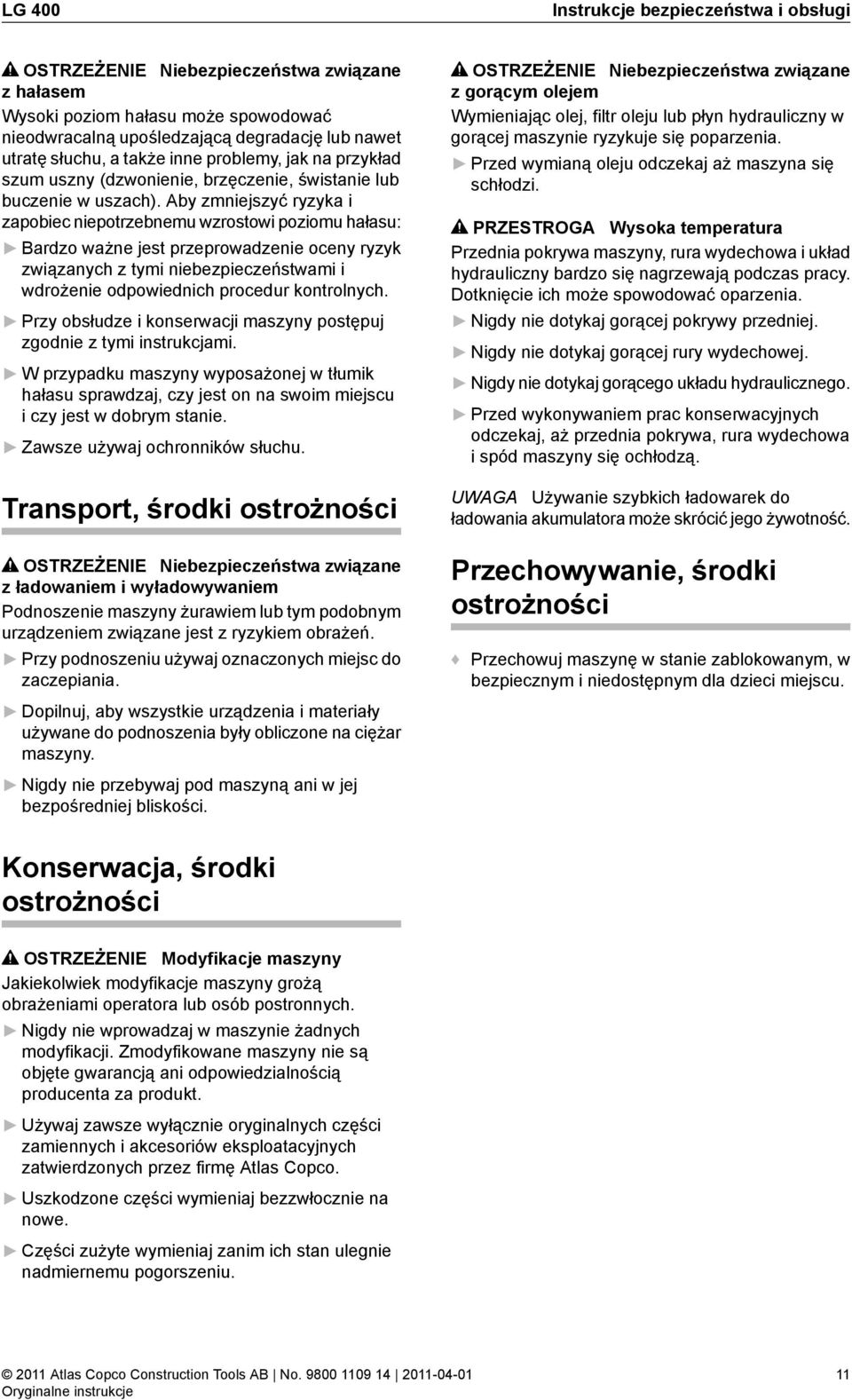 Aby zmniejszyć ryzyka i zapobiec niepotrzebnemu wzrostowi poziomu hałasu: Bardzo ważne jest przeprowadzenie oceny ryzyk związanych z tymi niebezpieczeństwami i wdrożenie odpowiednich procedur