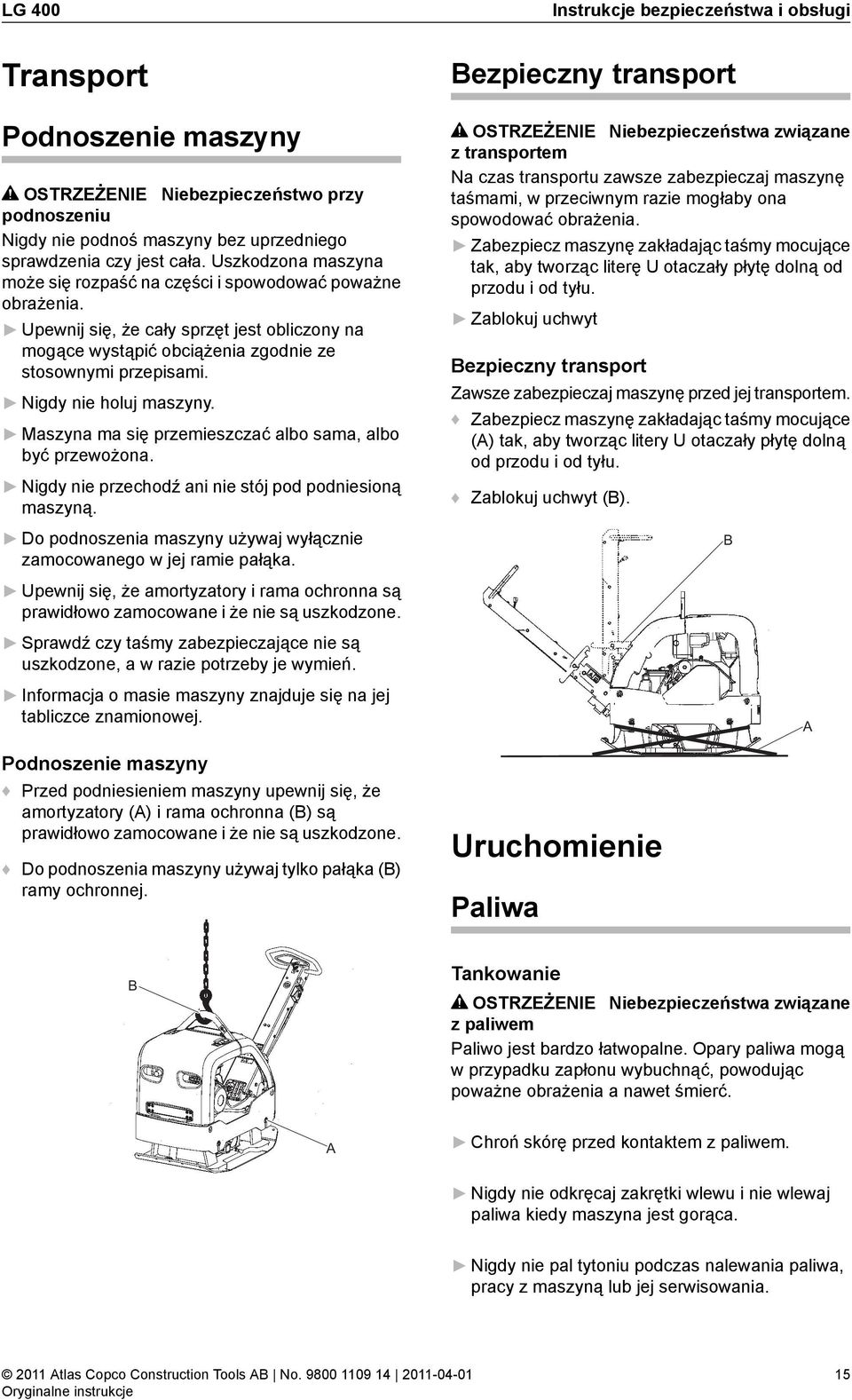Nigdy nie holuj maszyny. Maszyna ma się przemieszczać albo sama, albo być przewożona. Nigdy nie przechodź ani nie stój pod podniesioną maszyną.