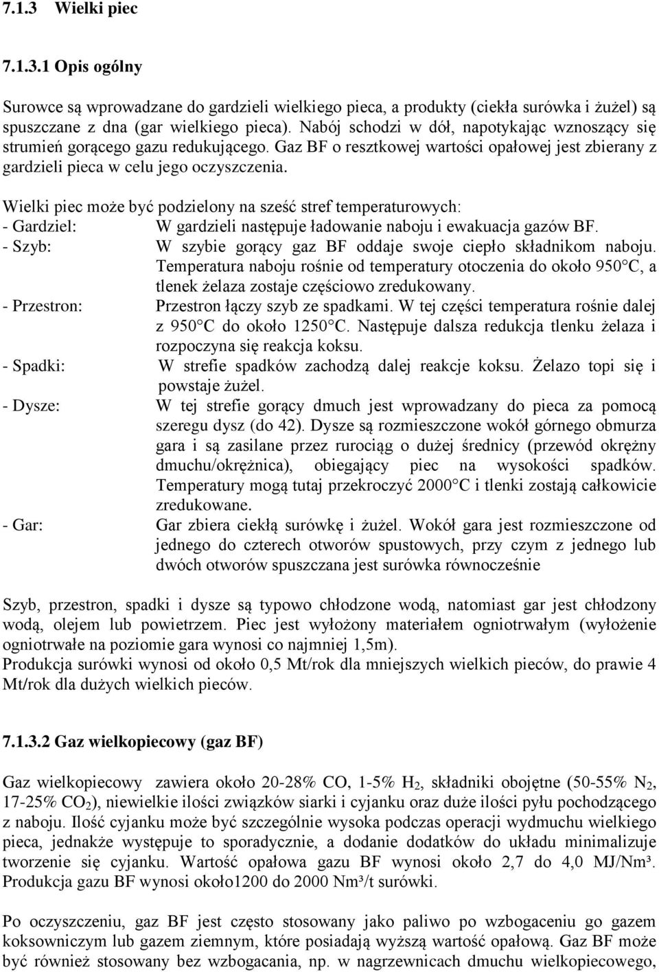 Wielki piec może być podzielony na sześć stref temperaturowych: - Gardziel: W gardzieli następuje ładowanie naboju i ewakuacja gazów BF.