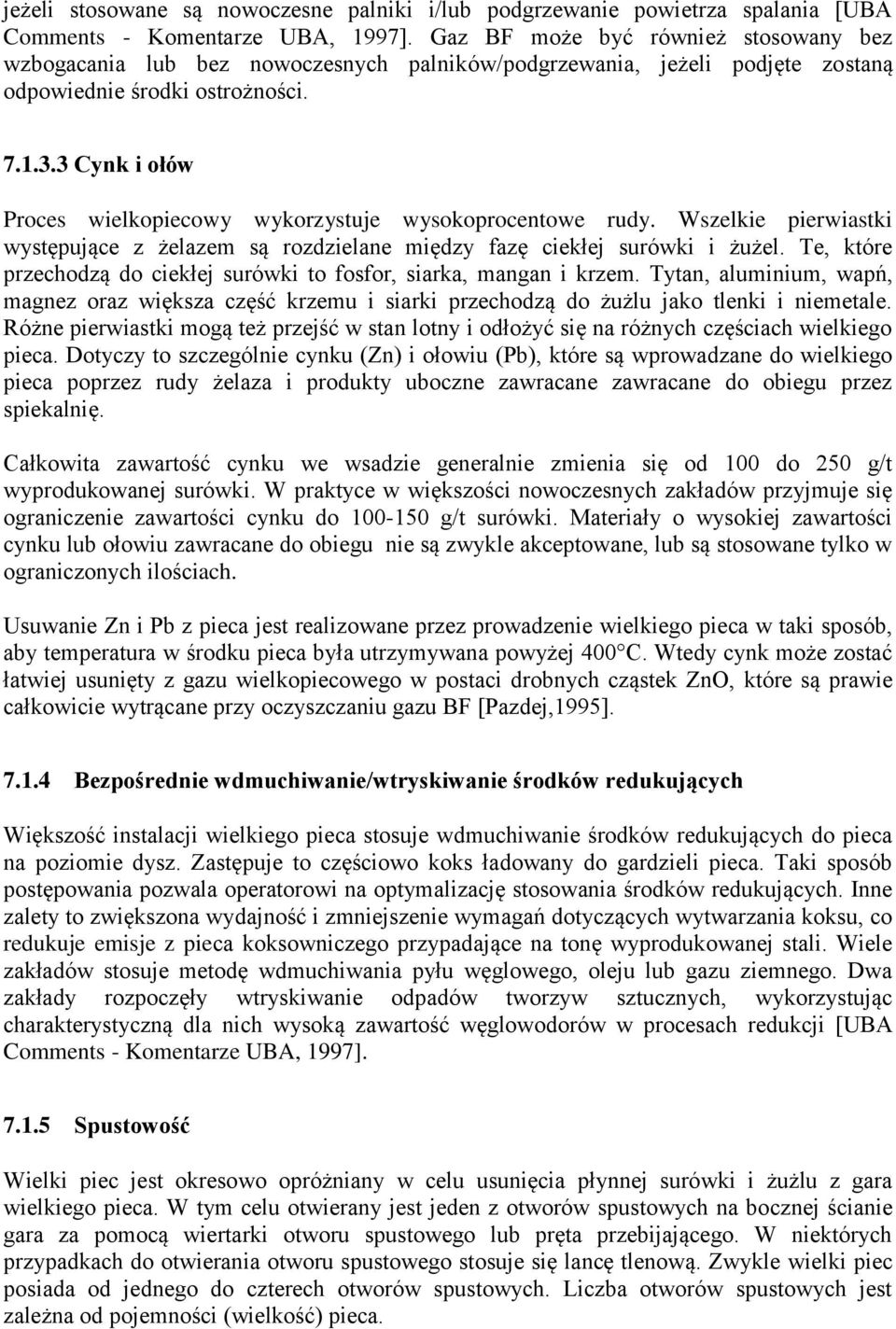 3 Cynk i ołów Proces wielkopiecowy wykorzystuje wysokoprocentowe rudy. Wszelkie pierwiastki występujące z żelazem są rozdzielane między fazę ciekłej surówki i żużel.