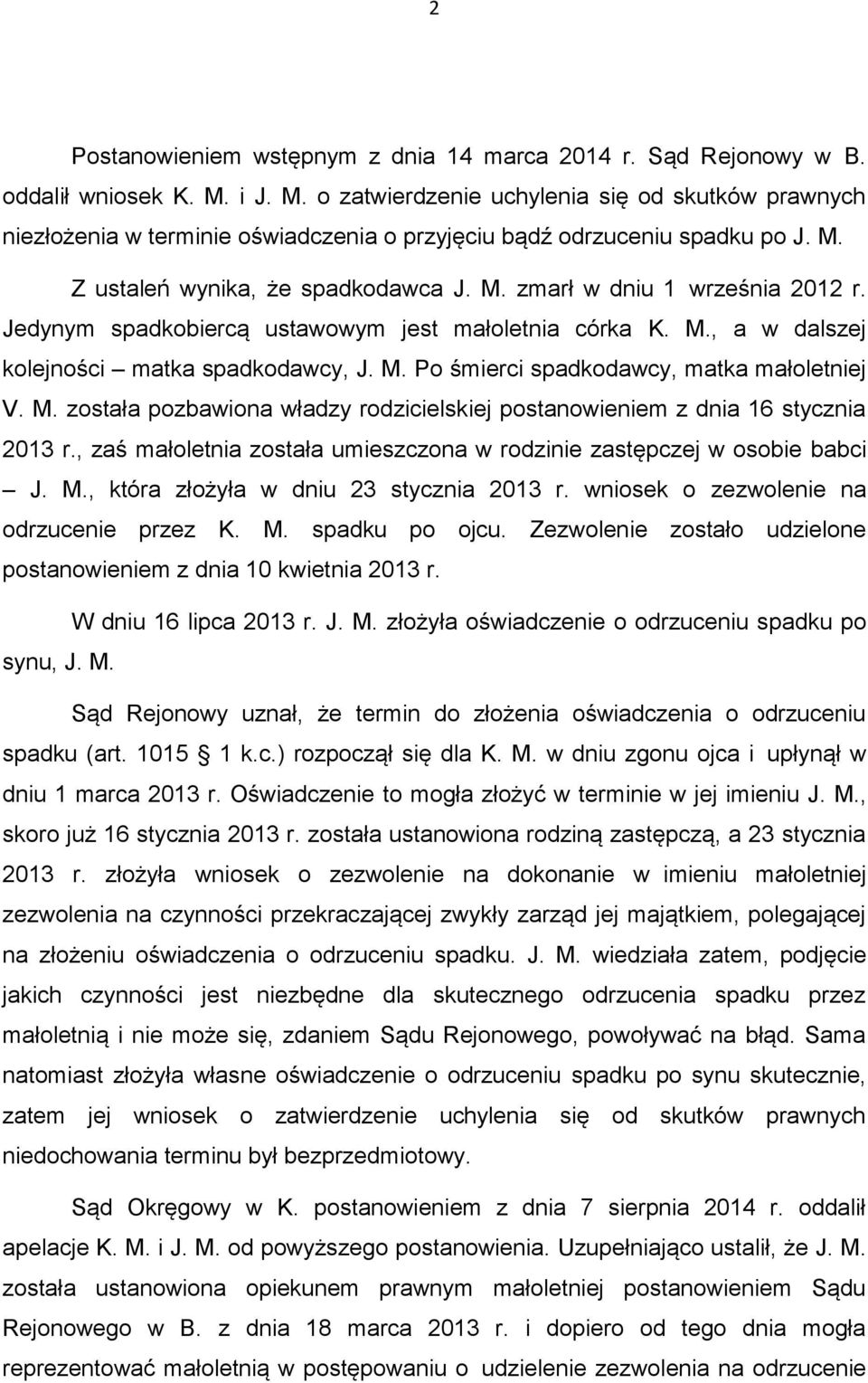 Jedynym spadkobiercą ustawowym jest małoletnia córka K. M., a w dalszej kolejności matka spadkodawcy, J. M. Po śmierci spadkodawcy, matka małoletniej V. M. została pozbawiona władzy rodzicielskiej postanowieniem z dnia 16 stycznia 2013 r.