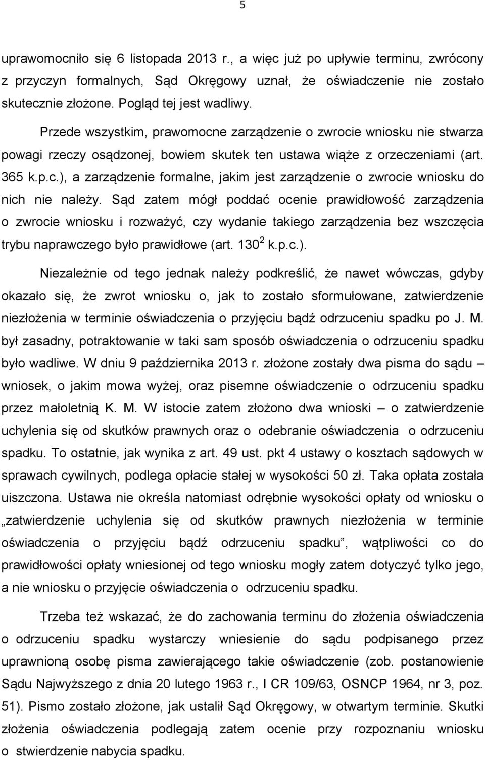 Sąd zatem mógł poddać ocenie prawidłowość zarządzenia o zwrocie wniosku i rozważyć, czy wydanie takiego zarządzenia bez wszczęcia trybu naprawczego było prawidłowe (art. 130 2 k.p.c.).