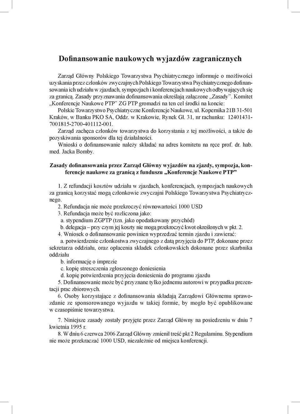 Komitet Konferencje Naukowe PTP ZG PTP gromadzi na ten cel środki na koncie: Polskie Towarzystwo Psychiatryczne Konferencje Naukowe, ul. Kopernika 21B 31-501 Kraków, w Banku PKO SA, Oddz.