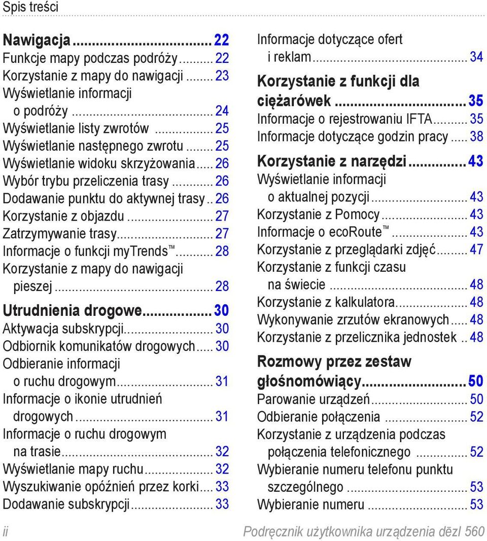 .. 27 Zatrzymywanie trasy... 27 Informacje o funkcji mytrends... 28 Korzystanie z mapy do nawigacji pieszej... 28 Utrudnienia drogowe...30 Aktywacja subskrypcji... 30 Odbiornik komunikatów drogowych.