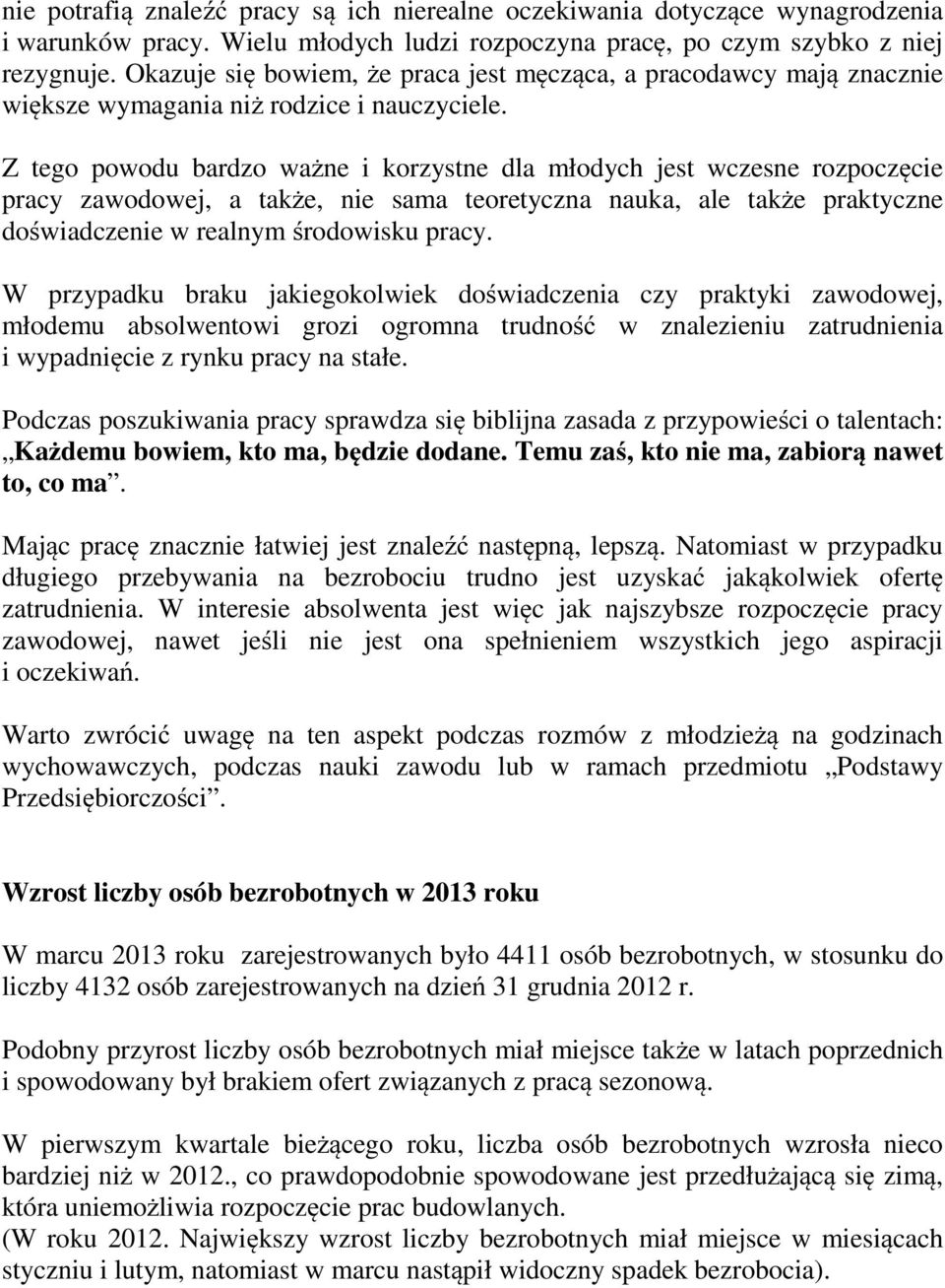 Z tego powodu bardzo ważne i korzystne dla młodych jest wczesne rozpoczęcie pracy zawodowej, a także, nie sama teoretyczna nauka, ale także praktyczne doświadczenie w realnym środowisku pracy.