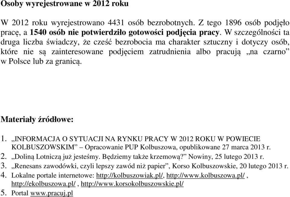 Materiały źródłowe: 1. INFORMACJA O SYTUACJI NA RYNKU PRACY W 2012 ROKU W POWIECIE KOLBUSZOWSKIM Opracowanie PUP Kolbuszowa, opublikowane 27 marca 2013 r. 2. Doliną Lotniczą już jesteśmy.