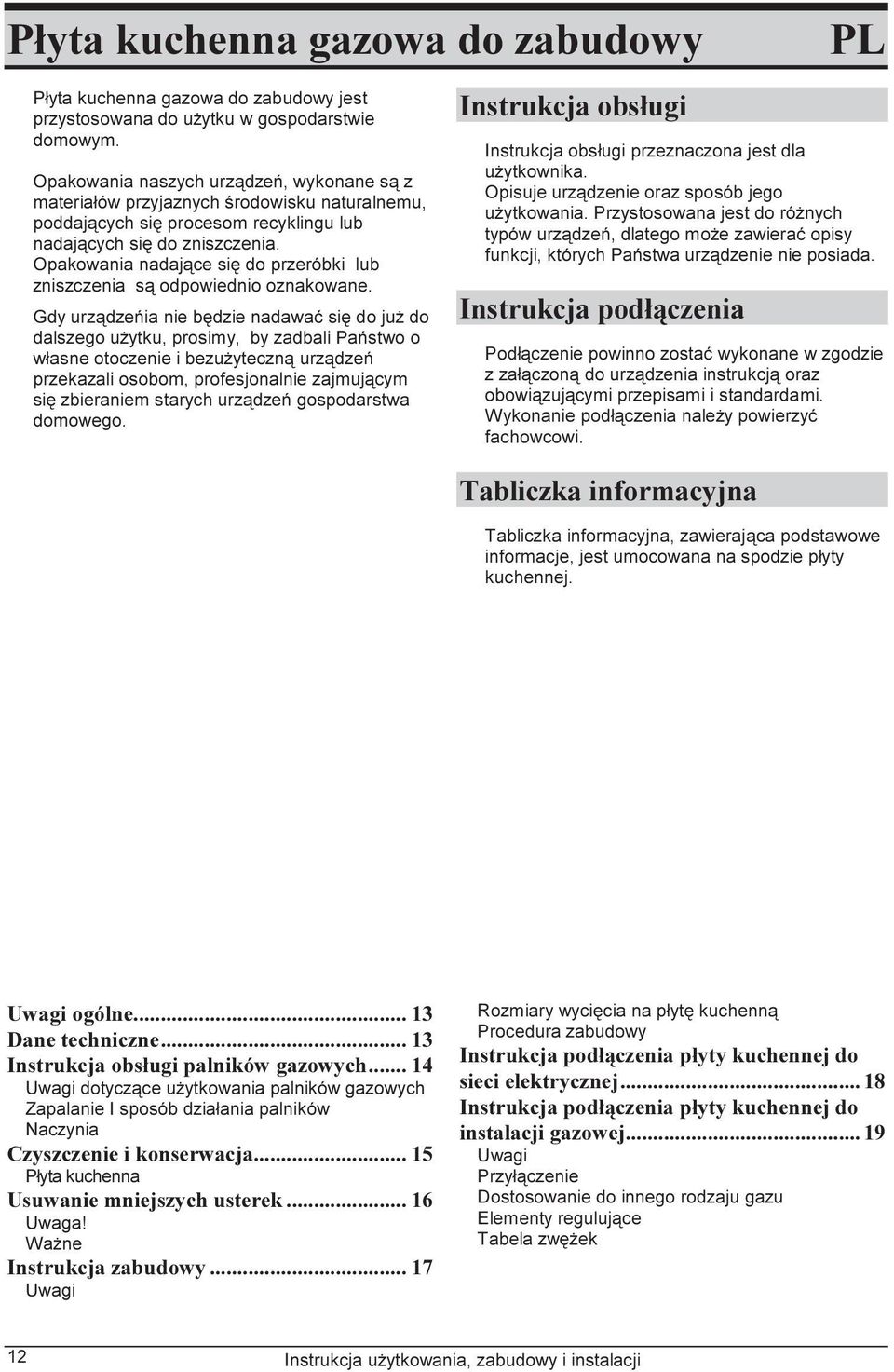 Opakowania nadające się do przeróbki lub zniszczenia są odpowiednio oznakowane.