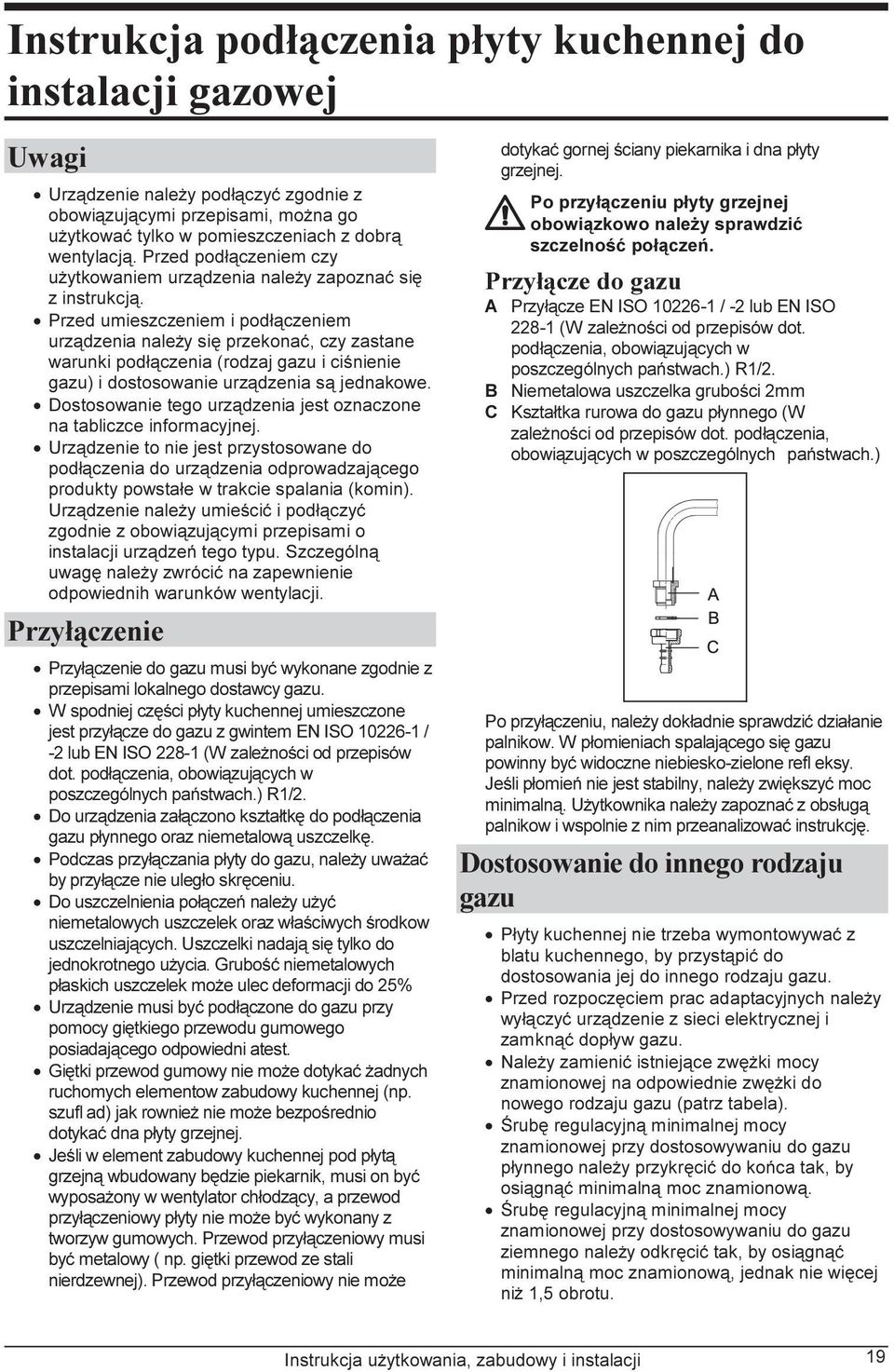 Przed umieszczeniem i podłączeniem urządzenia należy się przekonać, czy zastane warunki podłączenia (rodzaj gazu i ciśnienie gazu) i dostosowanie urządzenia są jednakowe.