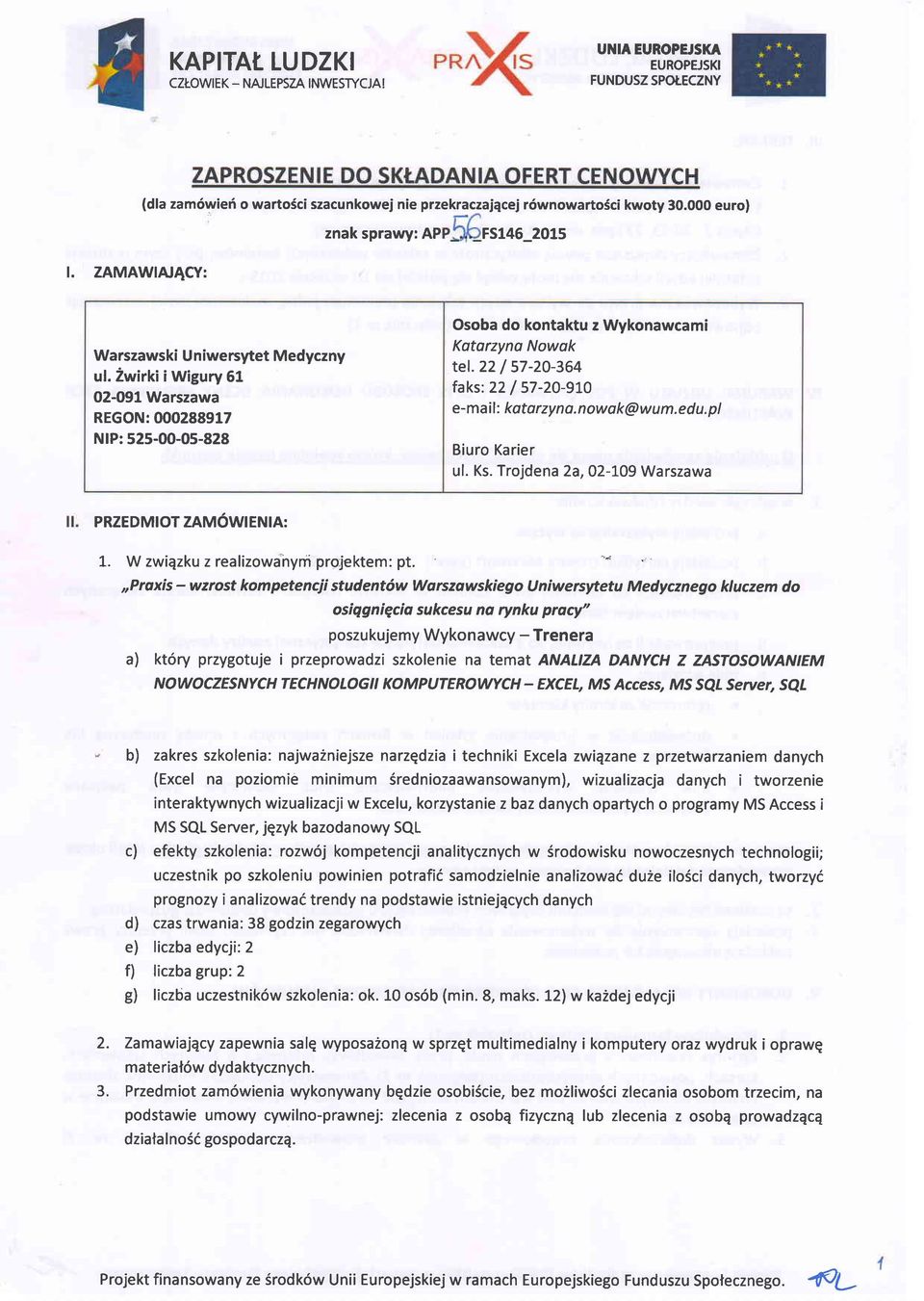 22 / 57-20-364 faks:22 / 57-2O-9IO e-mail: kotorzyna.nowok@wu m.edu. pl Biuro Karier ul. Ks. Trojdena 2a,02-109 Warszawa PRZEDMIOT ZAM6WIENIA: L. W zwiqzku z realizowanyni projektem: pt.