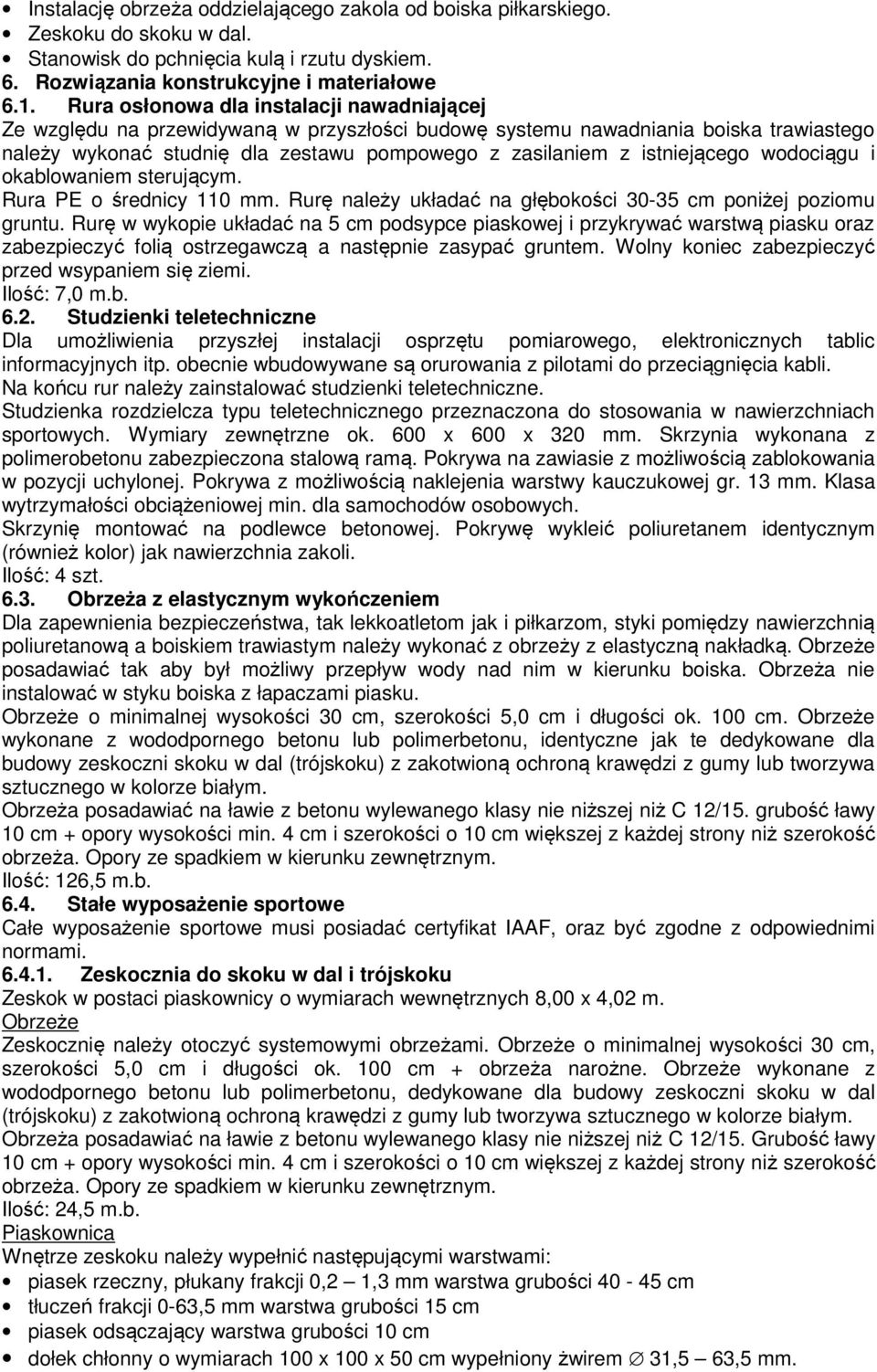 istniejącego wodociągu i okablowaniem sterującym. Rura PE o średnicy 110 mm. Rurę należy układać na głębokości 30-35 cm poniżej poziomu gruntu.