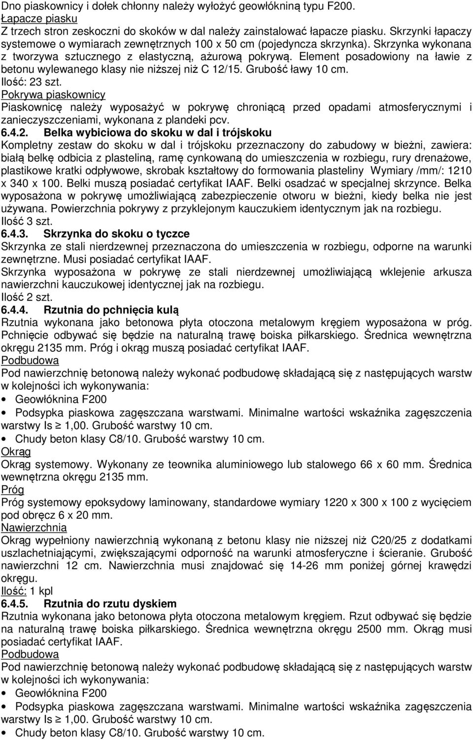 Element posadowiony na ławie z betonu wylewanego klasy nie niższej niż C 12/15. Grubość ławy 10 cm. Ilość: 23 szt.