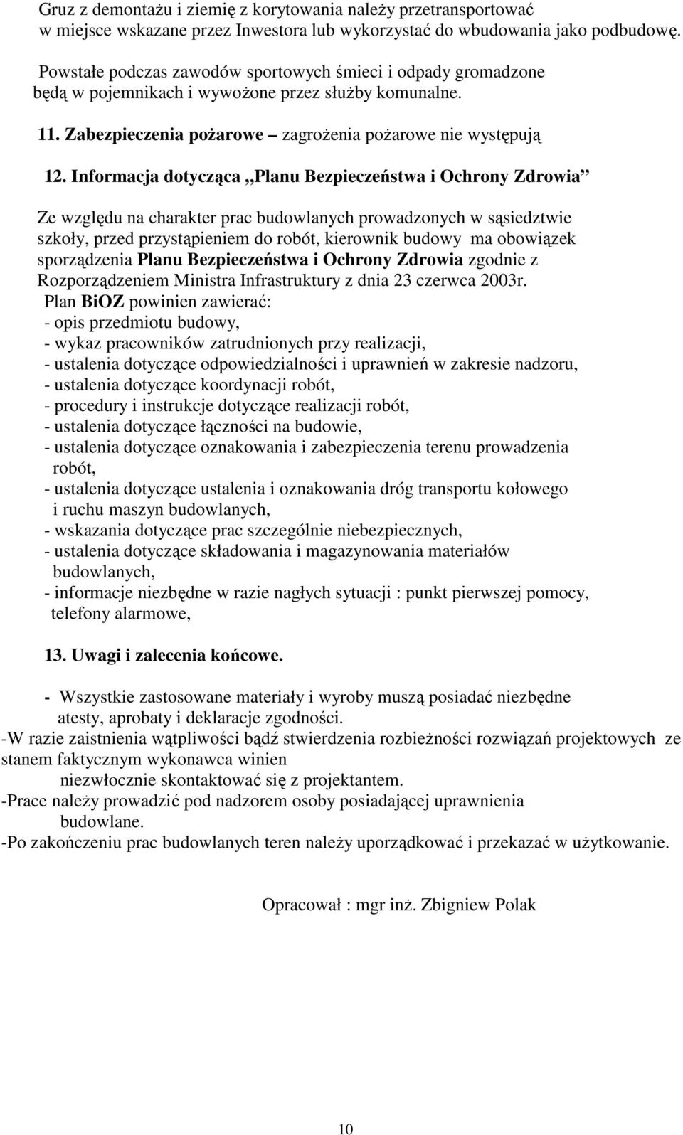 Informacja dotycząca Planu Bezpieczeństwa i Ochrony Zdrowia Ze względu na charakter prac budowlanych prowadzonych w sąsiedztwie szkoły, przed przystąpieniem do robót, kierownik budowy ma obowiązek