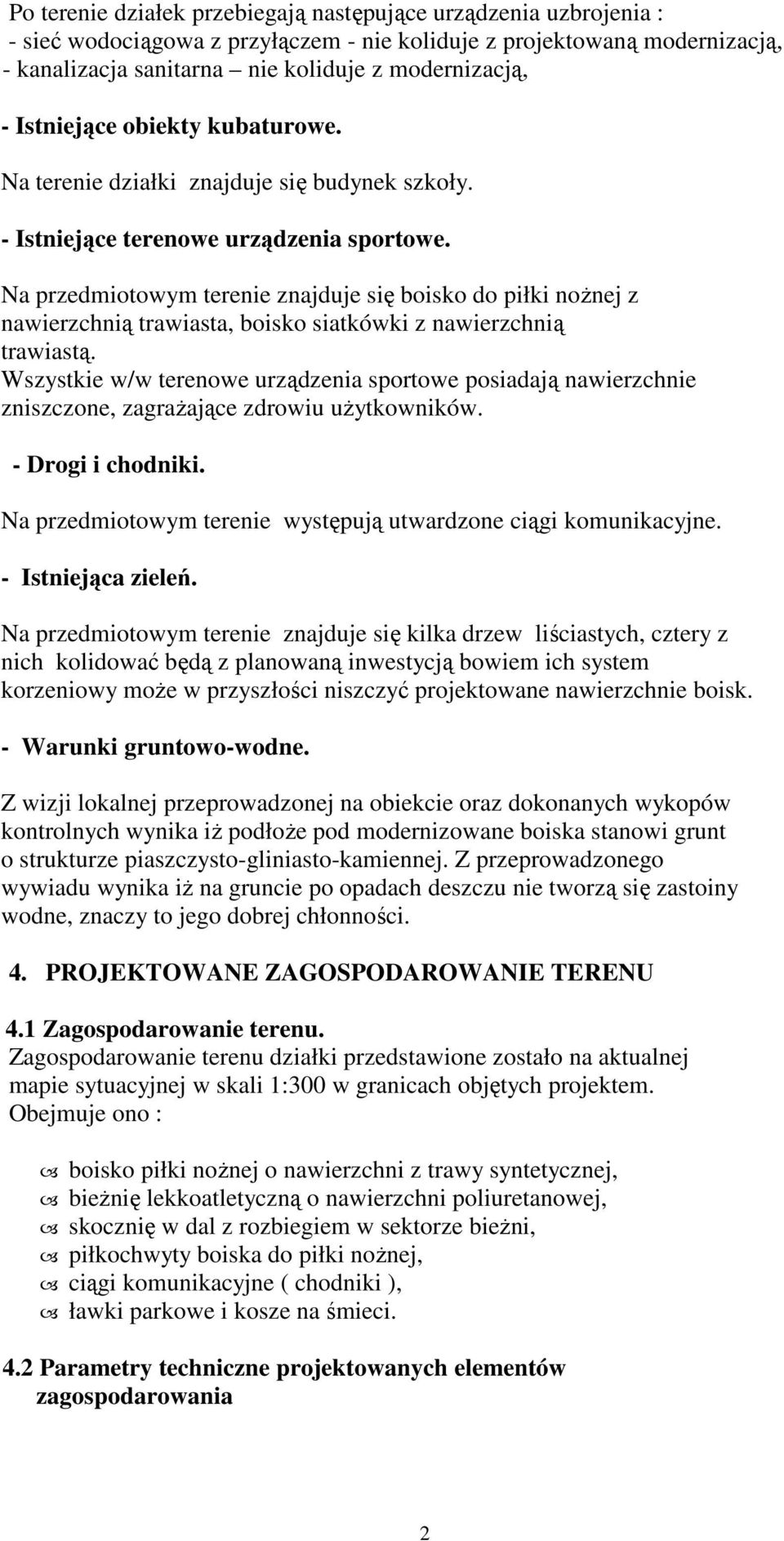 Na przedmiotowym terenie znajduje się boisko do piłki nożnej z nawierzchnią trawiasta, boisko siatkówki z nawierzchnią trawiastą.