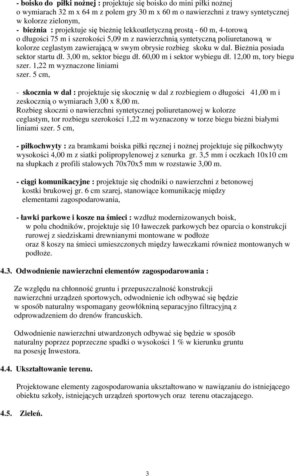 Bieżnia posiada sektor startu dł. 3,00 m, sektor biegu dł. 60,00 m i sektor wybiegu dł. 12,00 m, tory biegu szer. 1,22 m wyznaczone liniami szer.