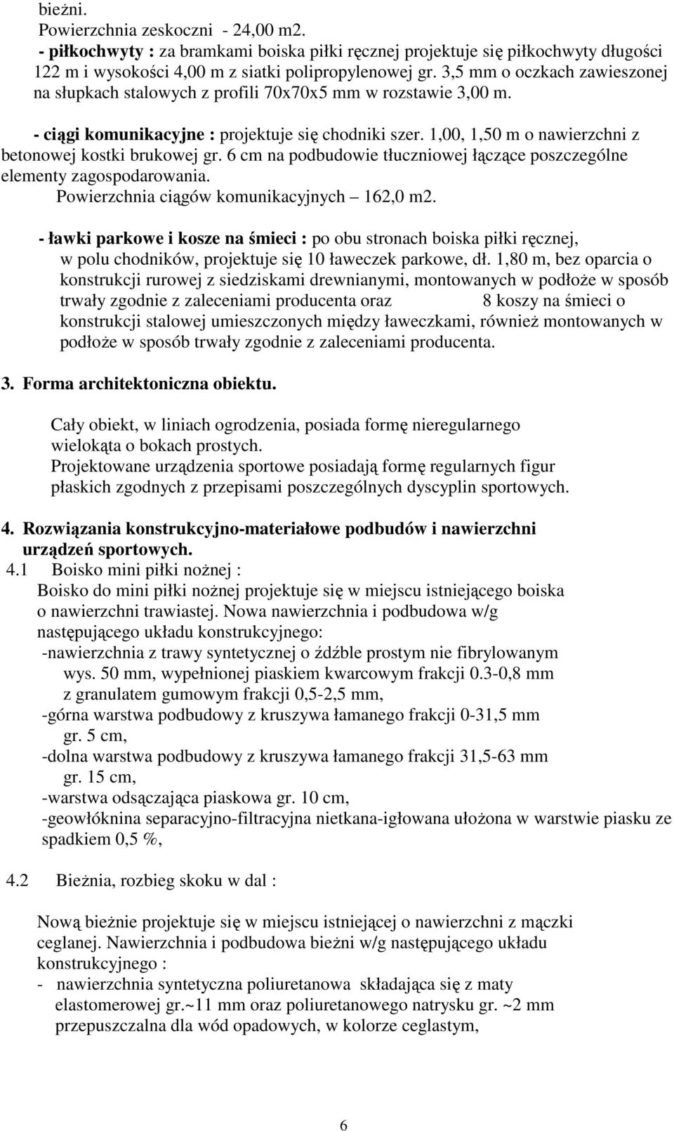 1,00, 1,50 m o nawierzchni z betonowej kostki brukowej gr. 6 cm na podbudowie tłuczniowej łączące poszczególne elementy zagospodarowania. Powierzchnia ciągów komunikacyjnych 162,0 m2.