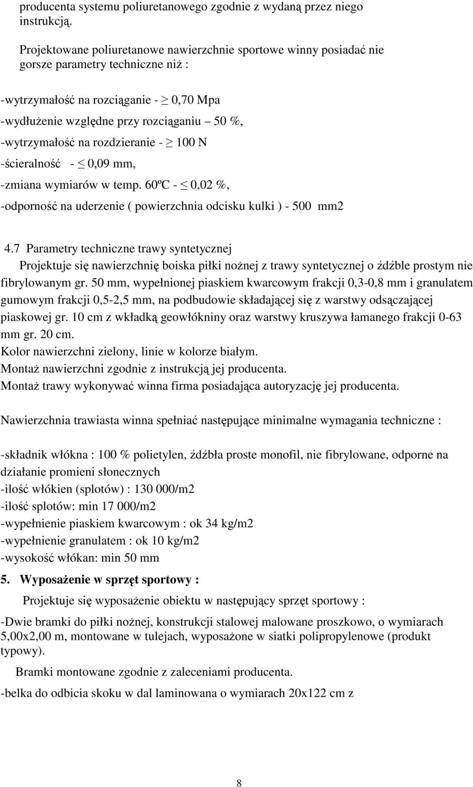 na rozdzieranie - 100 N -ścieralność - 0,09 mm, -zmiana wymiarów w temp. 60ºC - 0,02 %, -odporność na uderzenie ( powierzchnia odcisku kulki ) - 500 mm2 4.