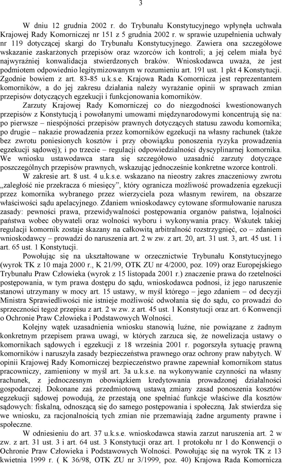 Zawiera ona szczegółowe wskazanie zaskarżonych przepisów oraz wzorców ich kontroli; a jej celem miała być najwyraźniej konwalidacja stwierdzonych braków.