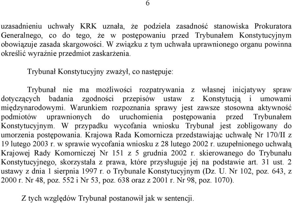 Trybunał Konstytucyjny zważył, co następuje: Trybunał nie ma możliwości rozpatrywania z własnej inicjatywy spraw dotyczących badania zgodności przepisów ustaw z Konstytucją i umowami międzynarodowymi.