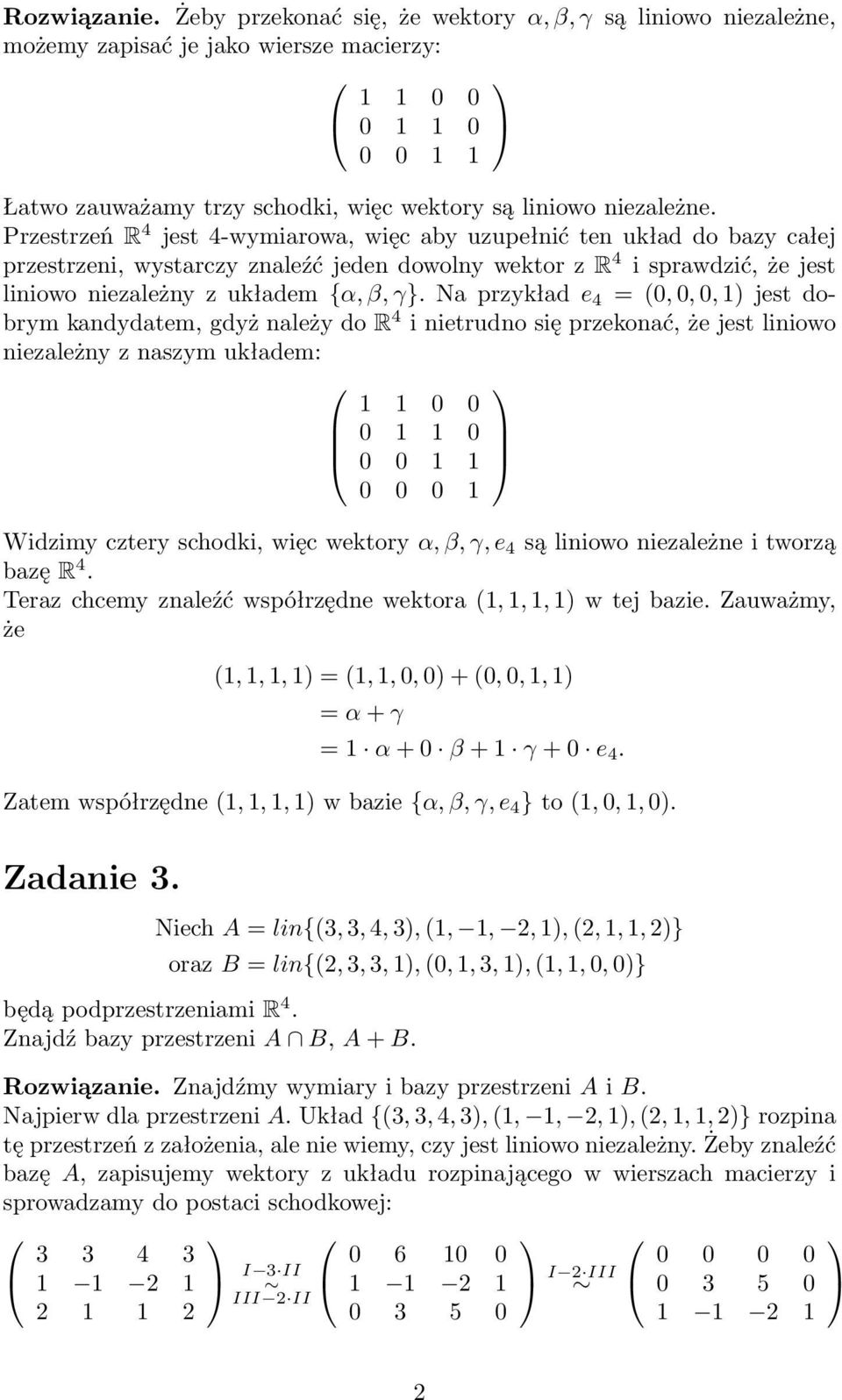 Na przykład e 4 = (0, 0, 0, 1) jest dobrym kandydatem, gdyż należy do R 4 i nietrudno się przekonać, że jest liniowo niezależny z naszym układem: 0 1 1 0 0 0 1 1 0 0 0 1 Widzimy cztery schodki, więc