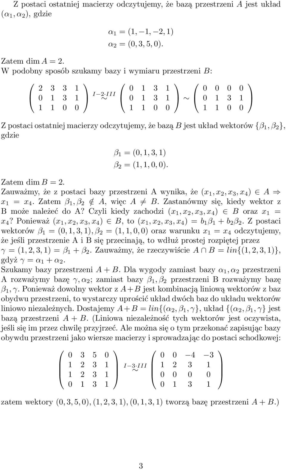 1, 0, 0). Zatem dim B = 2. Zauważmy, że z postaci bazy przestrzeni A wynika, że (x 1, x 2, x 3, x 4 ) A x 1 = x 4. Zatem β 1, β 2 / A, więc A B. Zastanówmy się, kiedy wektor z B może należeć do A?