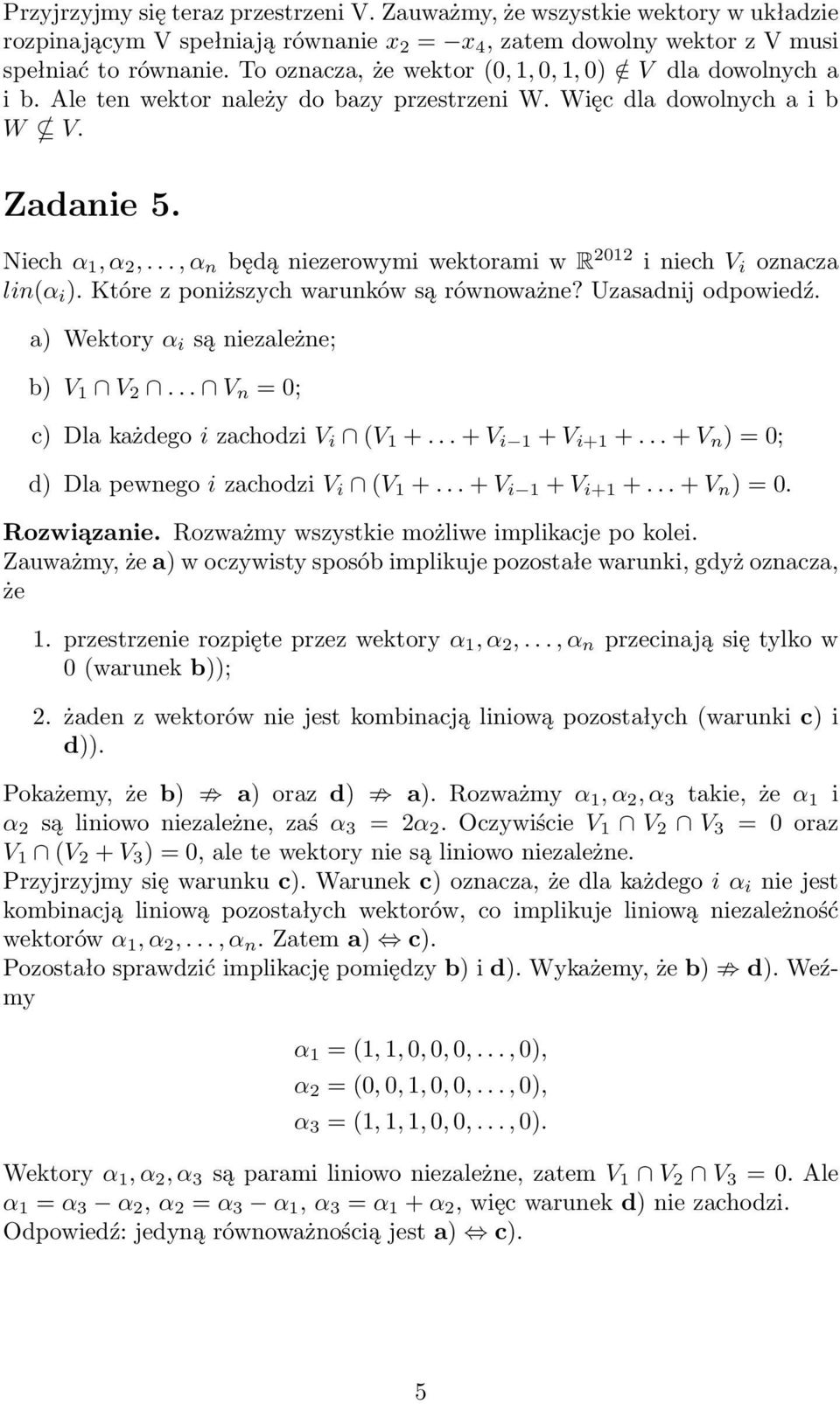 .., α n będą niezerowymi wektorami w R 2012 i niech V i oznacza lin(α i ). Które z poniższych warunków są równoważne? Uzasadnij odpowiedź. a) Wektory α i są niezależne; b) V 1 V 2.