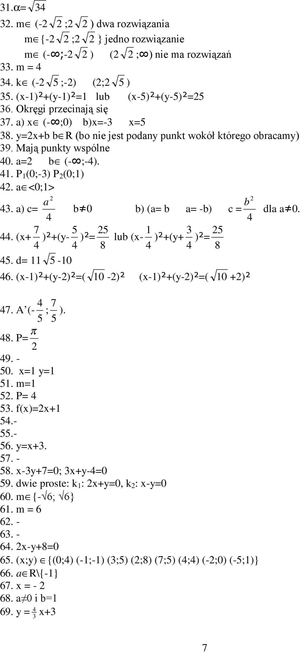 a) c= 4 b b 0 b) (a= b a= -b) c = 4 44. (x+ 4 7 )²+(y- 4 5 )²= 8 5 lub (x- 4 )²+(y+ 4 3 )²= 8 5 45. d= 5-0 46. (x-)²+(y-)²=( 0 -)² (x-)²+(y-)²=( 0 +)² dla a 0. 47. A (- 5 4 ; 5 7 ). 48. P= π 49. - 50.