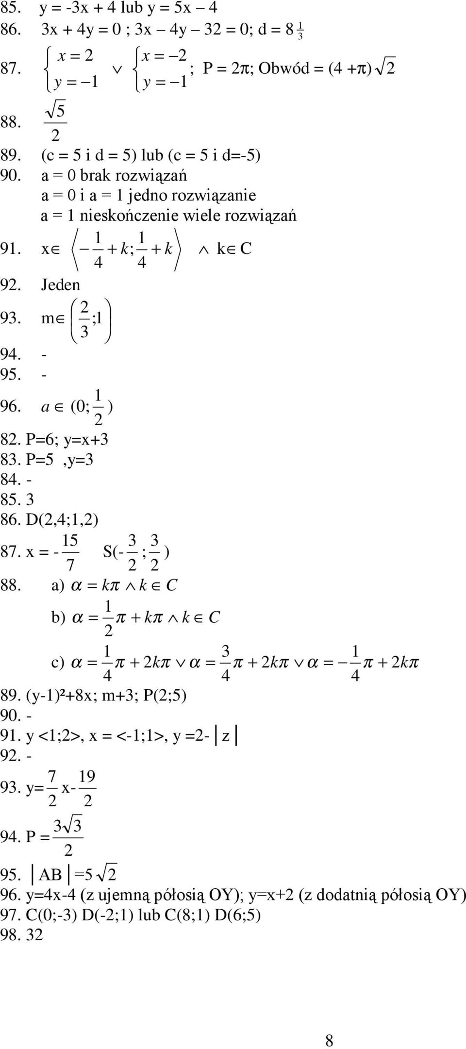 P=5,y=3 84. - 85. 3 86. D(,4;,) 5 3 3 87. x = - S(- ; ) 7 88. a) α = kπ k C b) α = π + kπ k C 3 c) α = π + kπ α = π + kπ α = π + kπ 4 4 4 89. (y-)²+8x; m+3; P(;5) 90.