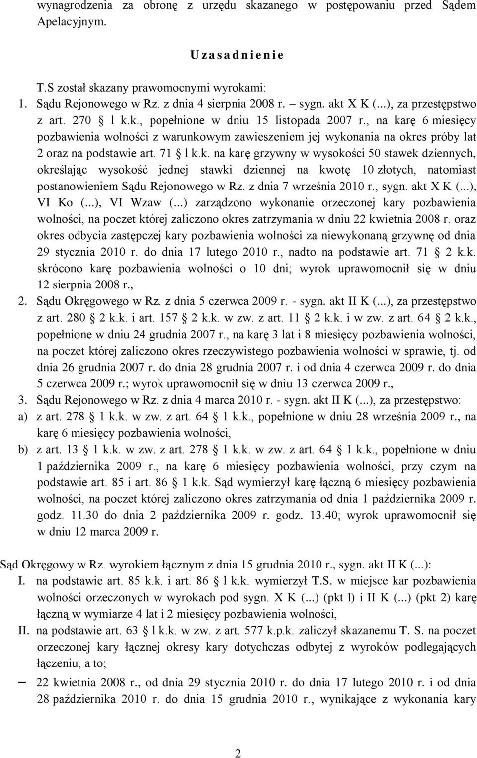 , na karę 6 miesięcy pozbawienia wolności z warunkowym zawieszeniem jej wykonania na okres próby lat 2 oraz na podstawie art. 71 l k.k. na karę grzywny w wysokości 50 stawek dziennych, określając wysokość jednej stawki dziennej na kwotę 10 złotych, natomiast postanowieniem Sądu Rejonowego w Rz.