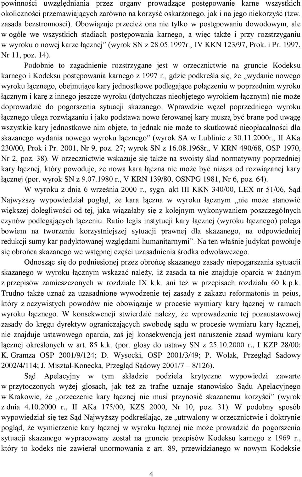 1997r., IV KKN 123/97, Prok. i Pr. 1997, Nr 11, poz. 14). Podobnie to zagadnienie rozstrzygane jest w orzecznictwie na gruncie Kodeksu karnego i Kodeksu postępowania karnego z 1997 r.
