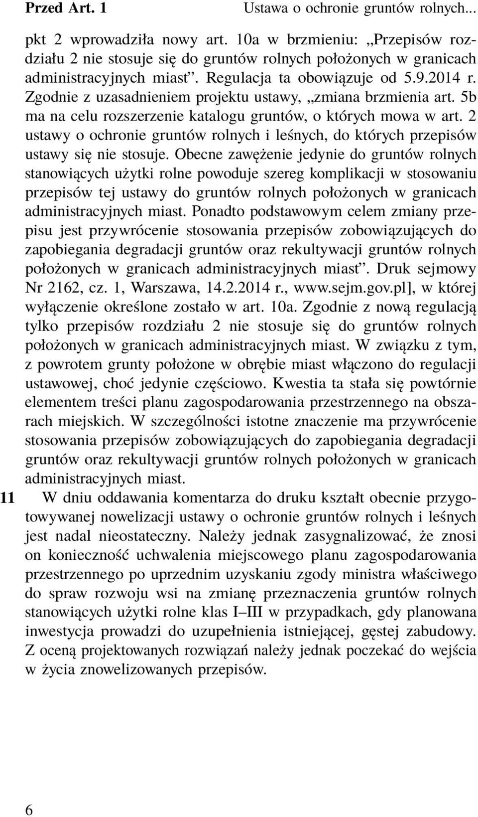 Zgodnie z uzasadnieniem projektu ustawy, zmiana brzmienia art. 5b ma na celu rozszerzenie katalogu gruntów, o których mowa w art.