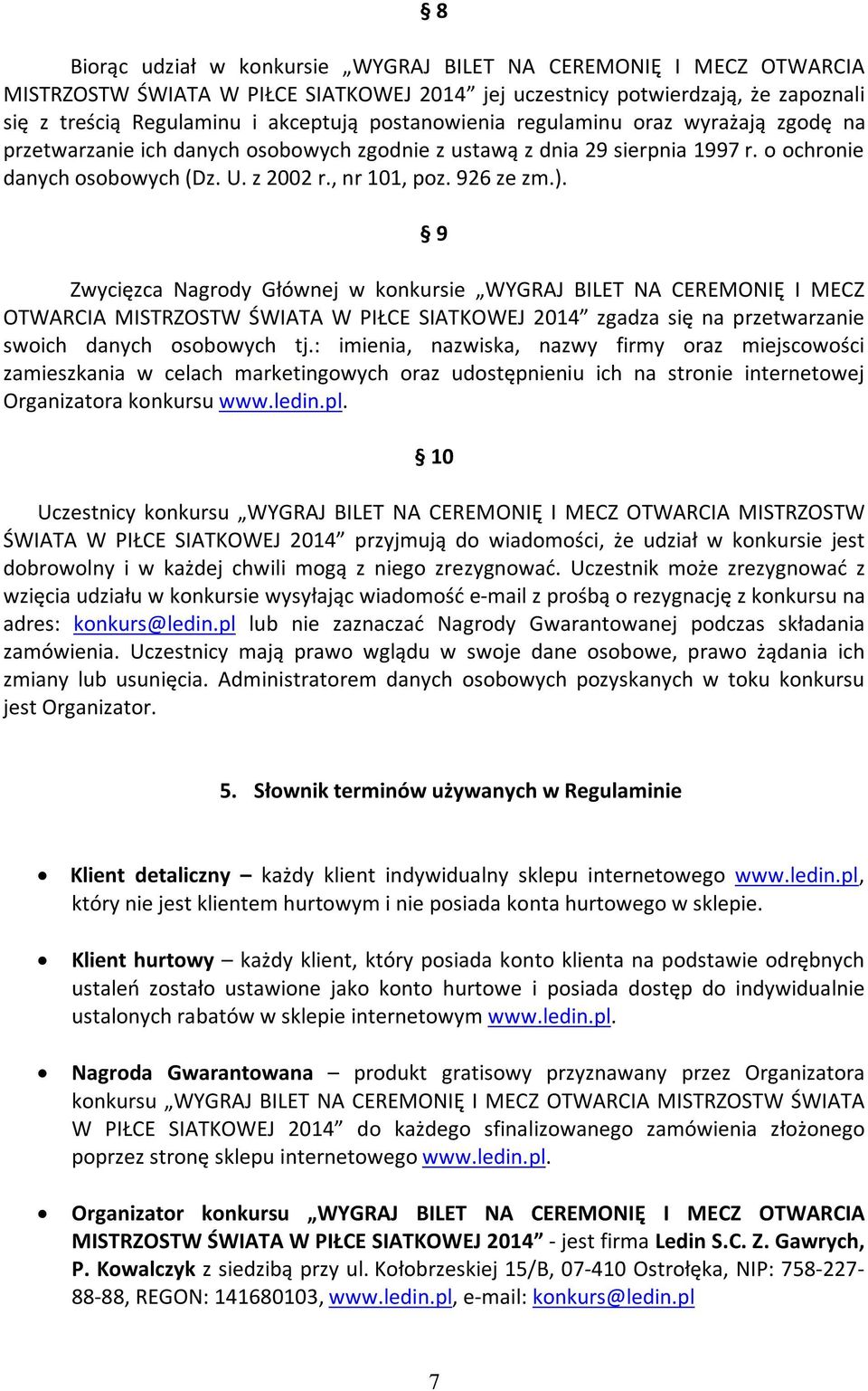9 Zwycięzca Nagrody Głównej w konkursie WYGRAJ BILET NA CEREMONIĘ I MECZ OTWARCIA MISTRZOSTW ŚWIATA W PIŁCE SIATKOWEJ 2014 zgadza się na przetwarzanie swoich danych osobowych tj.