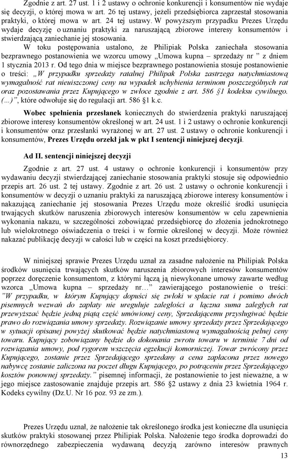 W powyższym przypadku Prezes Urzędu wydaje decyzję o uznaniu praktyki za naruszającą zbiorowe interesy konsumentów i stwierdzającą zaniechanie jej stosowania.