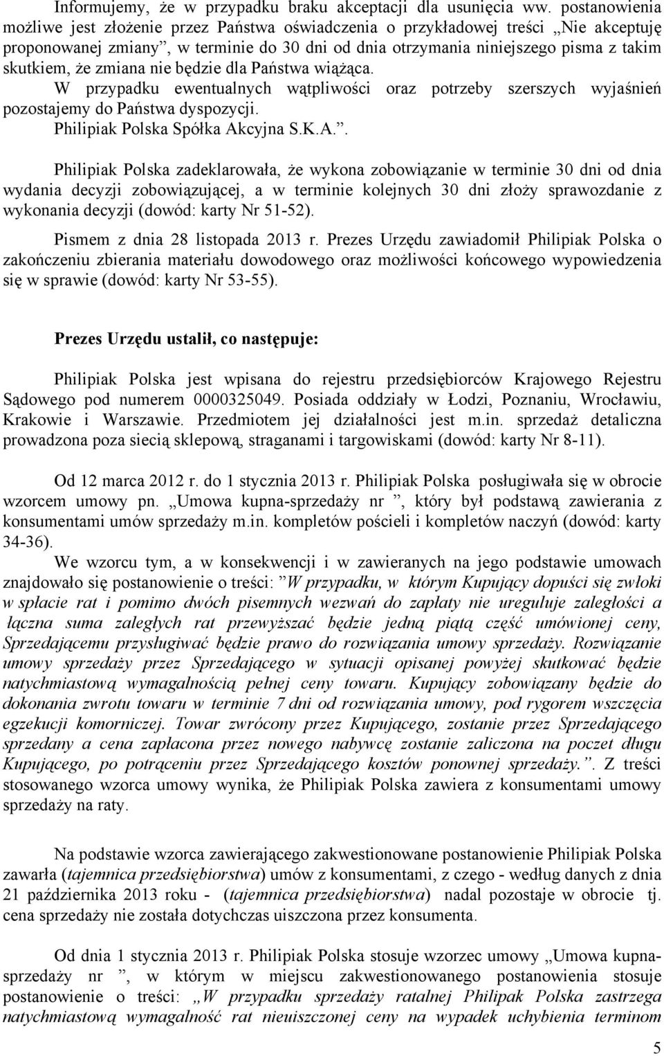 zmiana nie będzie dla Państwa wiążąca. W przypadku ewentualnych wątpliwości oraz potrzeby szerszych wyjaśnień pozostajemy do Państwa dyspozycji. Philipiak Polska Spółka Ak