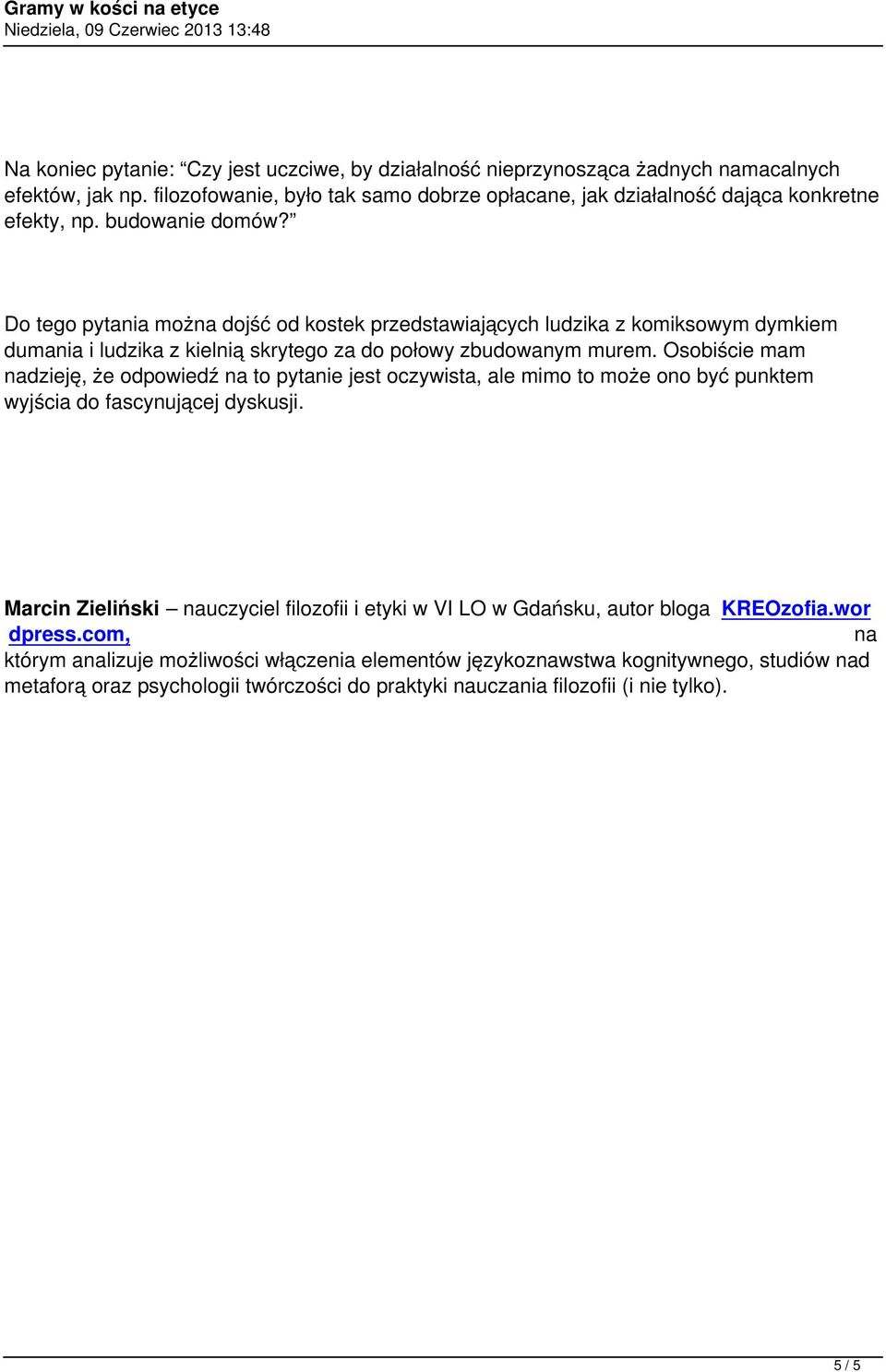 Osobiście mam nadzieję, że odpowiedź na to pytanie jest oczywista, ale mimo to może ono być punktem wyjścia do fascynującej dyskusji.