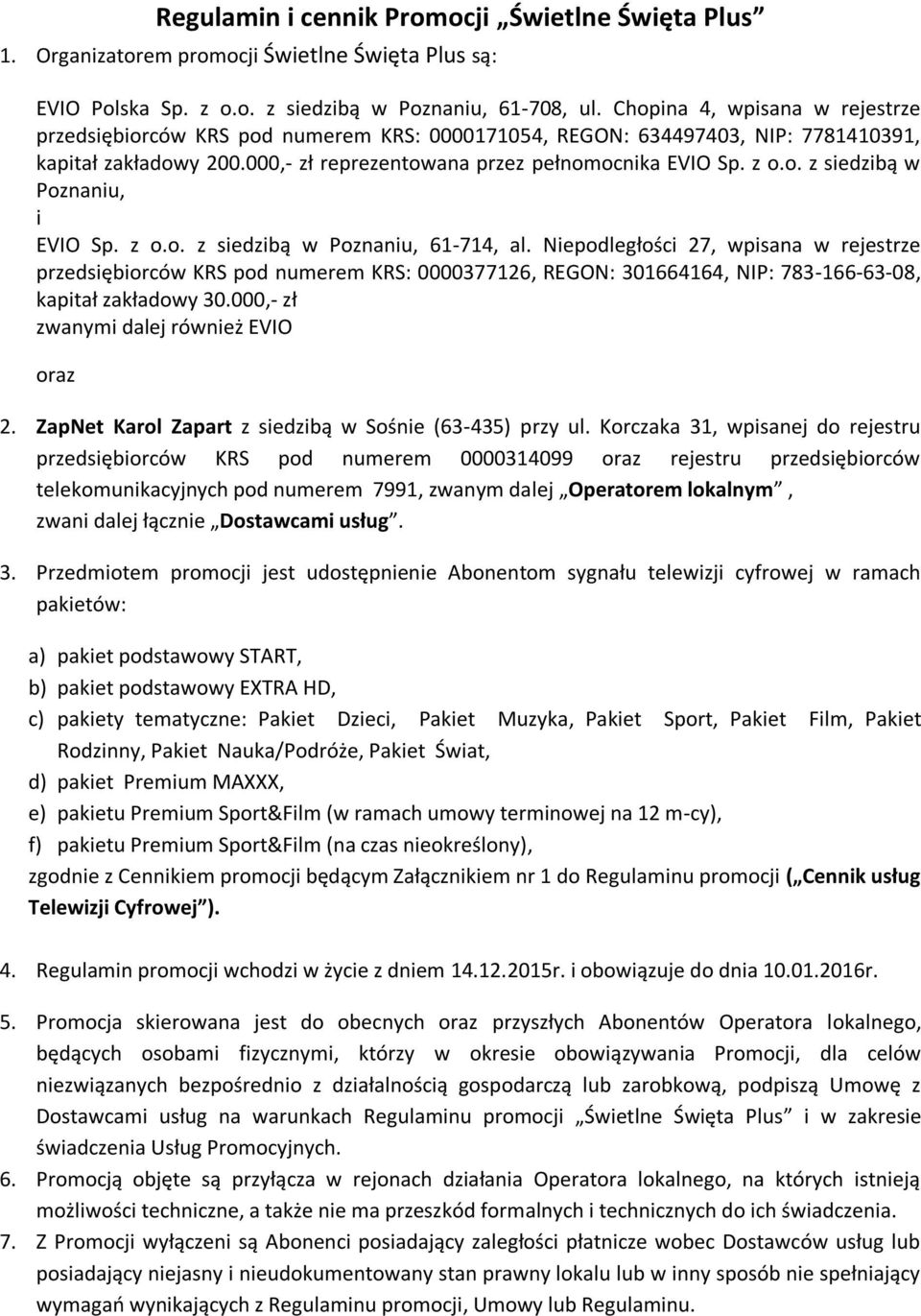 z o.o. z siedzibą w Poznaniu, 61-714, al. Niepodległości 27, wpisana w rejestrze przedsiębiorców KRS pod numerem KRS: 0000377126, REGON: 301664164, NIP: 783-166-63-08, kapitał zakładowy 30.