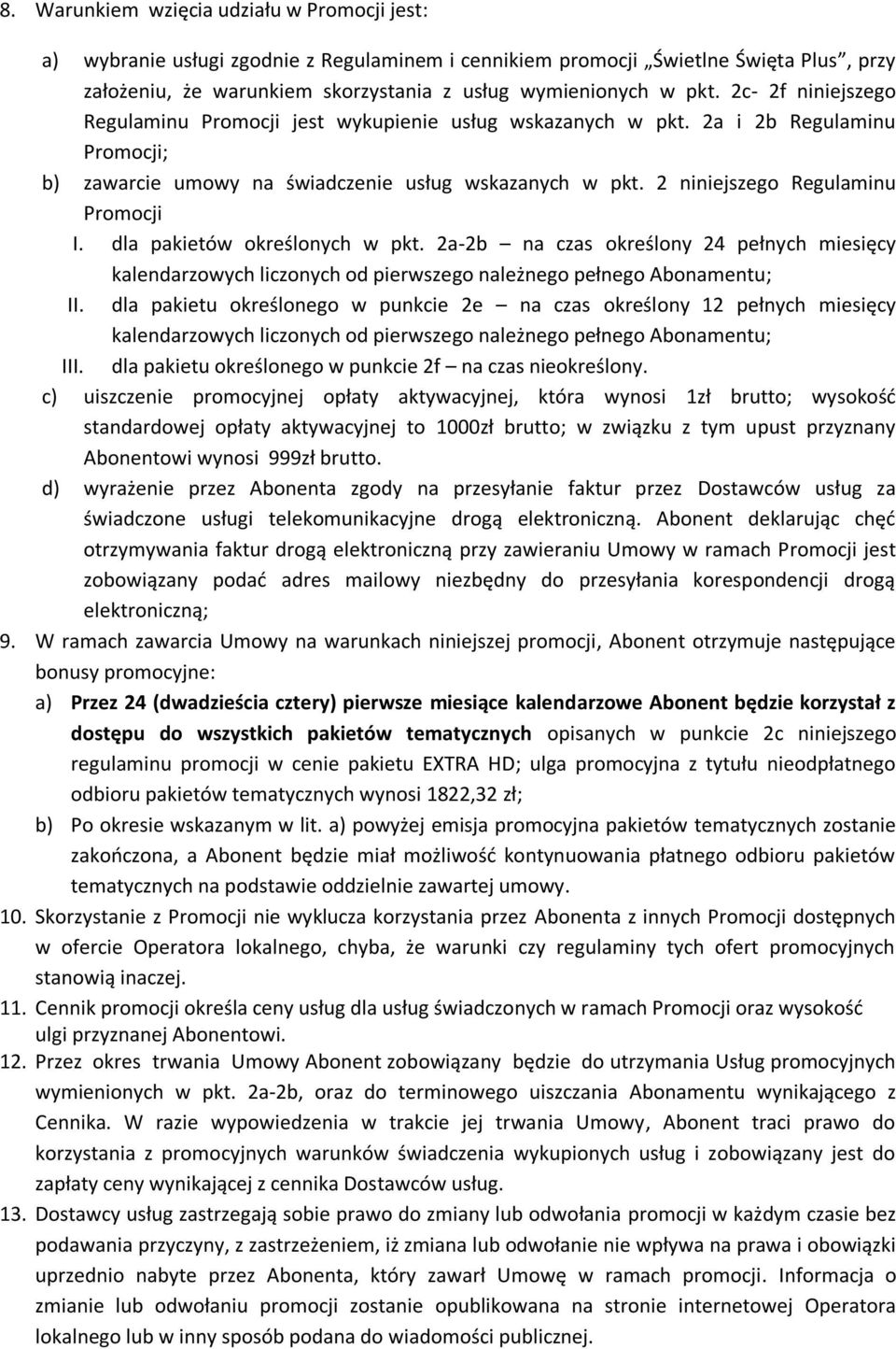 2 niniejszego Regulaminu Promocji I. dla pakietów określonych w pkt. 2a-2b na czas określony 24 pełnych miesięcy kalendarzowych liczonych od pierwszego należnego pełnego u; II.