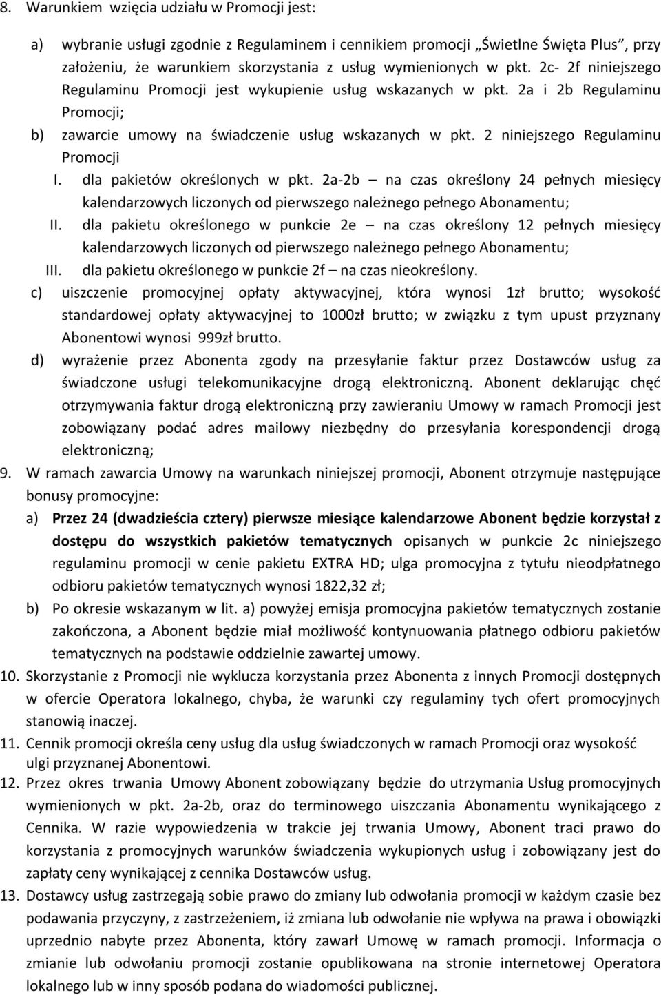 2 niniejszego Regulaminu Promocji I. dla pakietów określonych w pkt. 2a-2b na czas określony 24 pełnych miesięcy kalendarzowych liczonych od pierwszego należnego pełnego u; II.