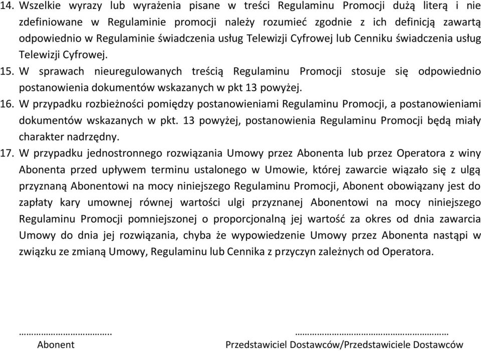 W sprawach nieuregulowanych treścią Regulaminu Promocji stosuje się odpowiednio postanowienia dokumentów wskazanych w pkt 13 powyżej. 16.