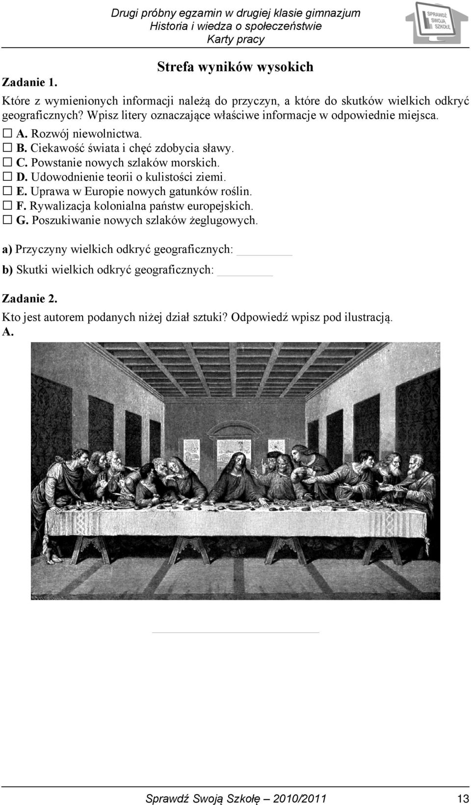 Udowodnienie teorii o kulistości ziemi. E. Uprawa w Europie nowych gatunków roślin. F. Rywalizacja kolonialna państw europejskich. G. Poszukiwanie nowych szlaków żeglugowych.