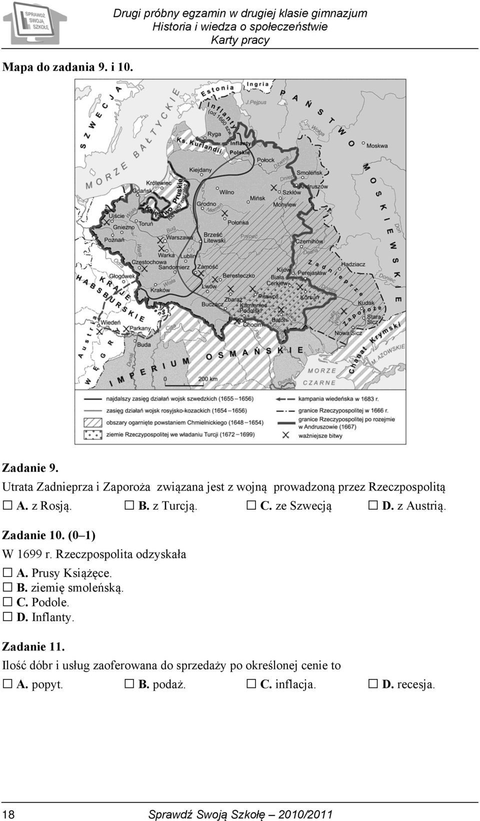 z Austrią. Zadanie 10. (0 1) W 1699 r. Rzeczpospolita odzyskała A. Prusy Książęce. B. ziemię smoleńską. C. Podole. D.