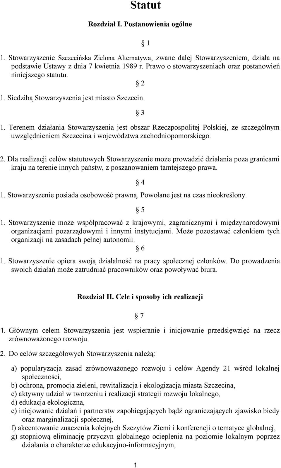 Terenem działania Stowarzyszenia jest obszar Rzeczpospolitej Polskiej, ze szczególnym uwzględnieniem Szczecina i województwa zachodniopomorskiego. 1 2.