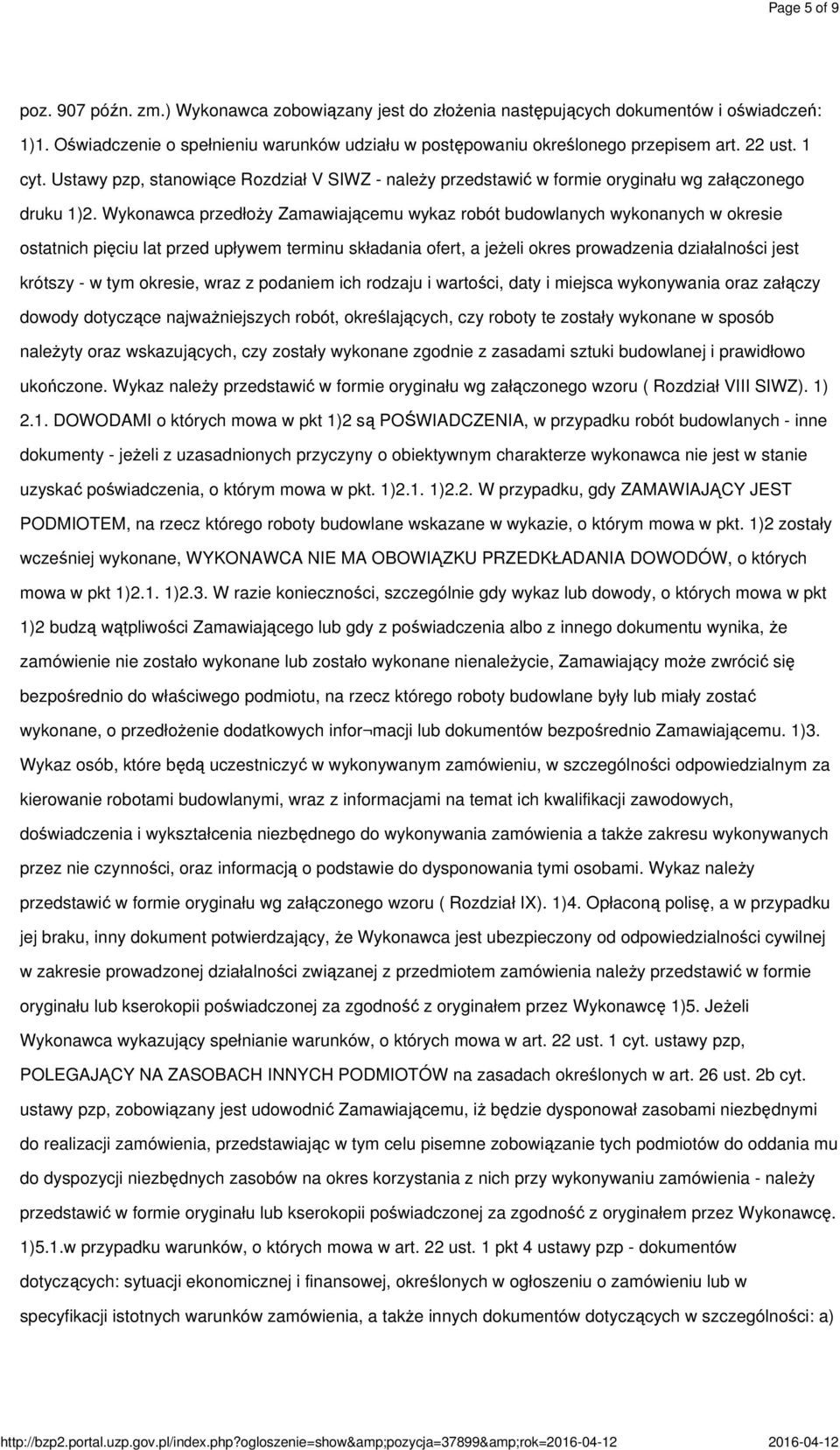 Wykonawca przedłoży Zamawiającemu wykaz robót budowlanych wykonanych w okresie ostatnich pięciu lat przed upływem terminu składania ofert, a jeżeli okres prowadzenia działalności jest krótszy - w tym