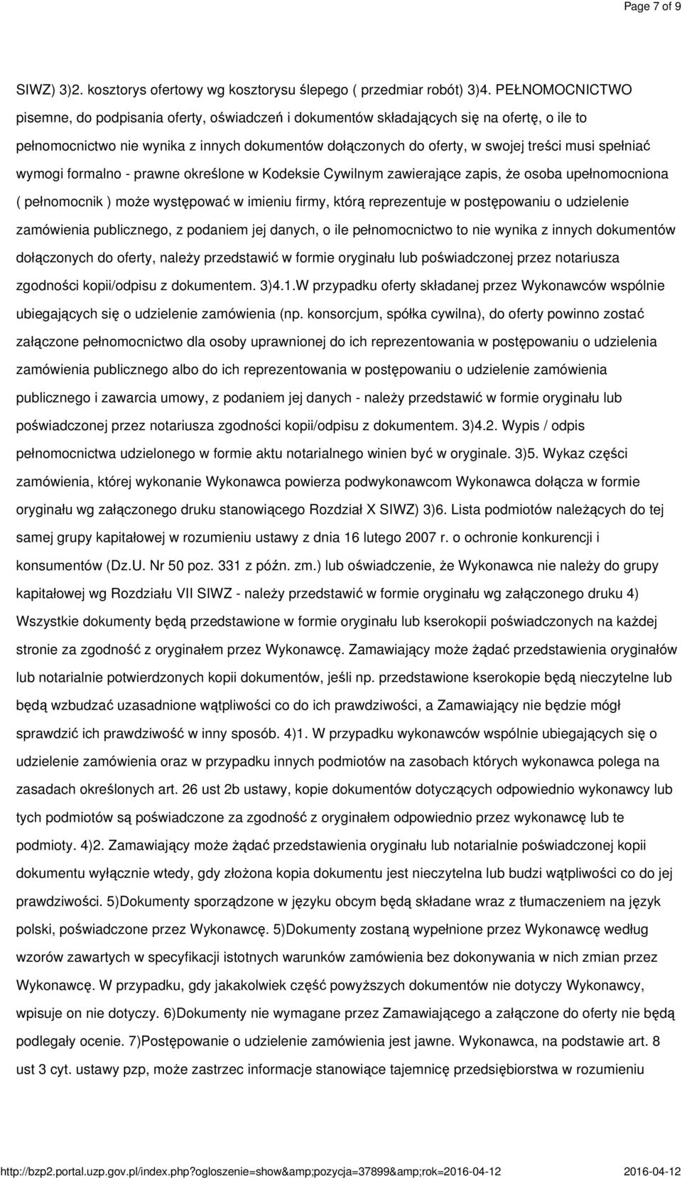 spełniać wymogi formalno - prawne określone w Kodeksie Cywilnym zawierające zapis, że osoba upełnomocniona ( pełnomocnik ) może występować w imieniu firmy, którą reprezentuje w postępowaniu o