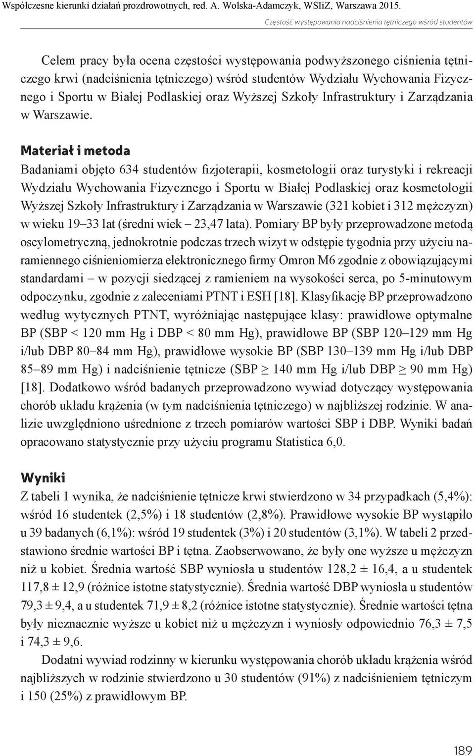 Materiał i metoda Badaniami objęto 634 studentów fizjoterapii, kosmetologii oraz turystyki i rekreacji Wydziału Wychowania Fizycznego i Sportu w Białej Podlaskiej oraz kosmetologii Wyższej Szkoły