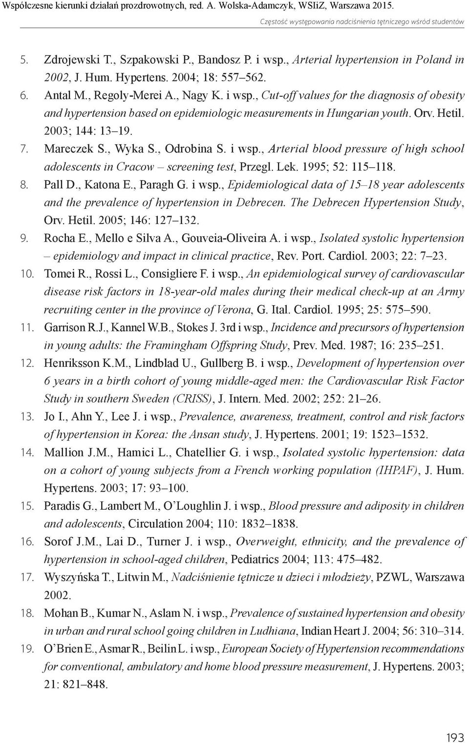 Mareczek S., Wyka S., Odrobina S. i wsp., Arterial blood pressure of high school adolescents in Cracow screening test, Przegl. Lek. 1995; 52: 115 118. 8. Pall D., Katona E., Paragh G. i wsp., Epidemiological data of 15 18 year adolescents and the prevalence of hypertension in Debrecen.