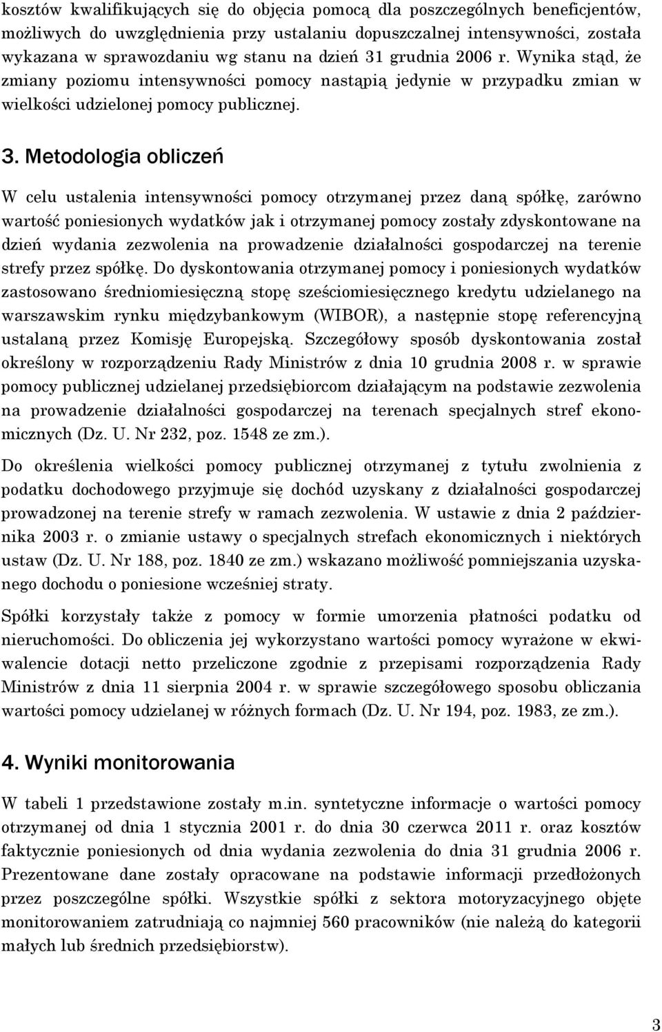 grudnia 2006 r. Wynika stąd, Ŝe zmiany poziomu intensywności nastąpią jedynie w przypadku zmian w wielkości udzielonej publicznej. 3.