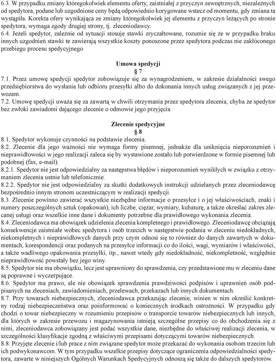 Jeżeli spedytor, zależnie od sytuacji stosuje stawki zryczałtowane, rozumie się że w przypadku braku innych uzgodnień stawki te zawierają wszystkie koszty ponoszone przez spedytora podczas nie