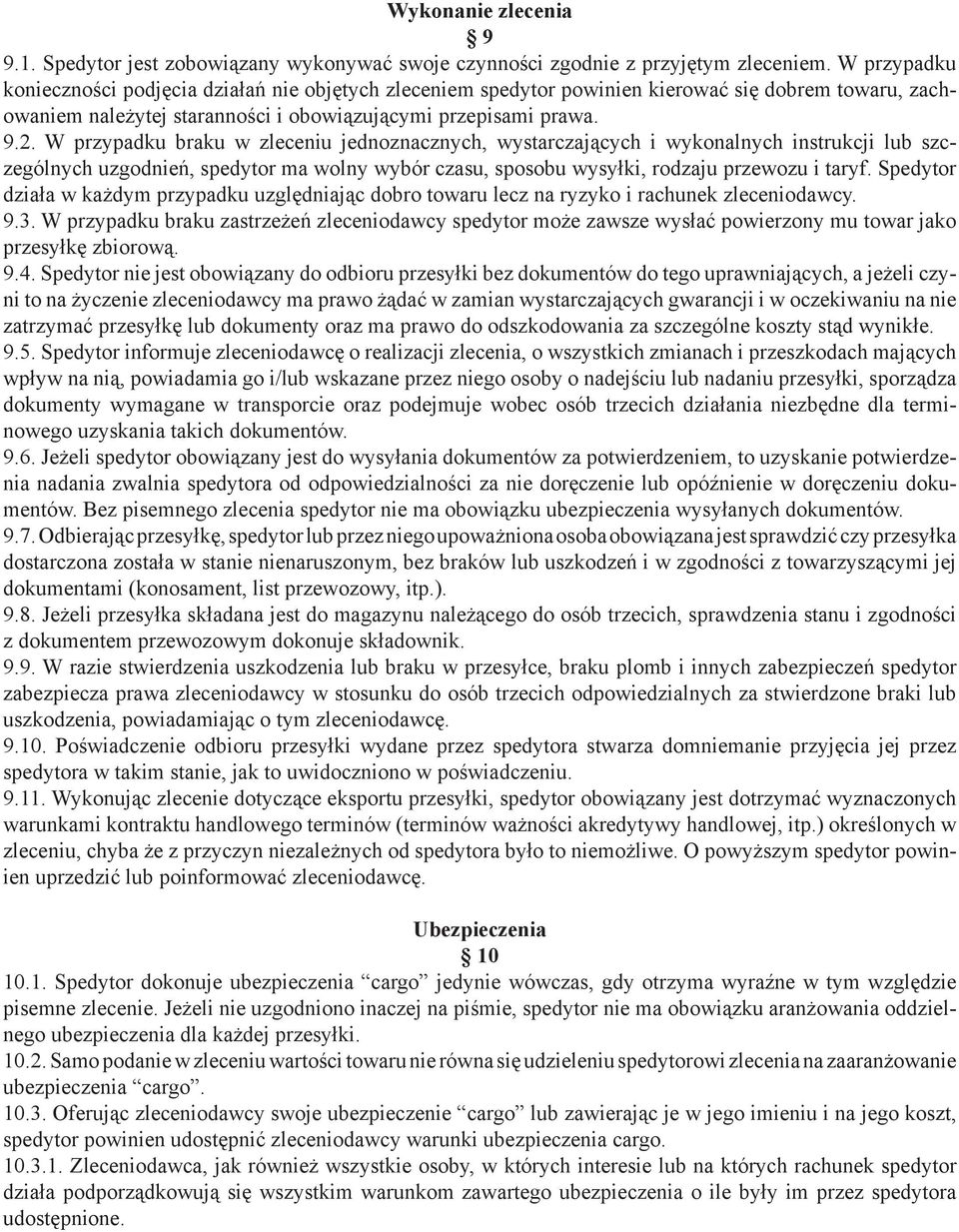 W przypadku braku w zleceniu jednoznacznych, wystarczających i wykonalnych instrukcji lub szczególnych uzgodnień, spedytor ma wolny wybór czasu, sposobu wysyłki, rodzaju przewozu i taryf.