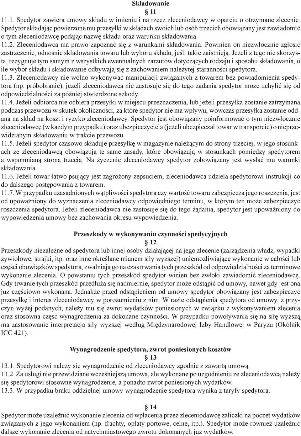 Zleceniodawca ma prawo zapoznać się z warunkami składowania. Powinien on niezwłocznie zgłosić zastrzeżenie, odnośnie składowania towaru lub wyboru składu, jeśli takie zaistnieją.