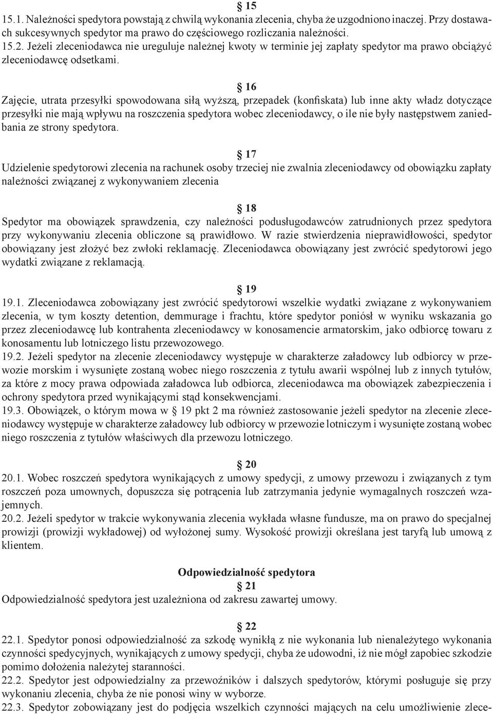 16 Zajęcie, utrata przesyłki spowodowana siłą wyższą, przepadek (konfiskata) lub inne akty władz dotyczące przesyłki nie mają wpływu na roszczenia spedytora wobec zleceniodawcy, o ile nie były